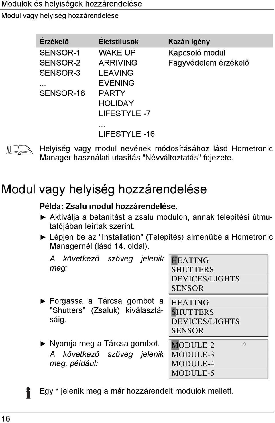 Modul vagy helyiség hozzárendelése Példa: Zsalu modul hozzárendelése. Aktiválja a betanítást a zsalu modulon, annak telepítési útmutatójában leírtak szerint.