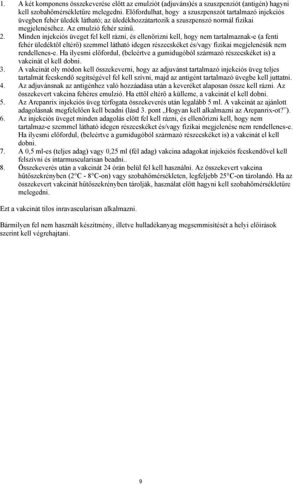 Minden injekciós üveget fel kell rázni, és ellenőrizni kell, hogy nem tartalmaznak-e (a fenti fehér üledéktől eltérő) szemmel látható idegen részecskéket és/vagy fizikai megjelenésük nem