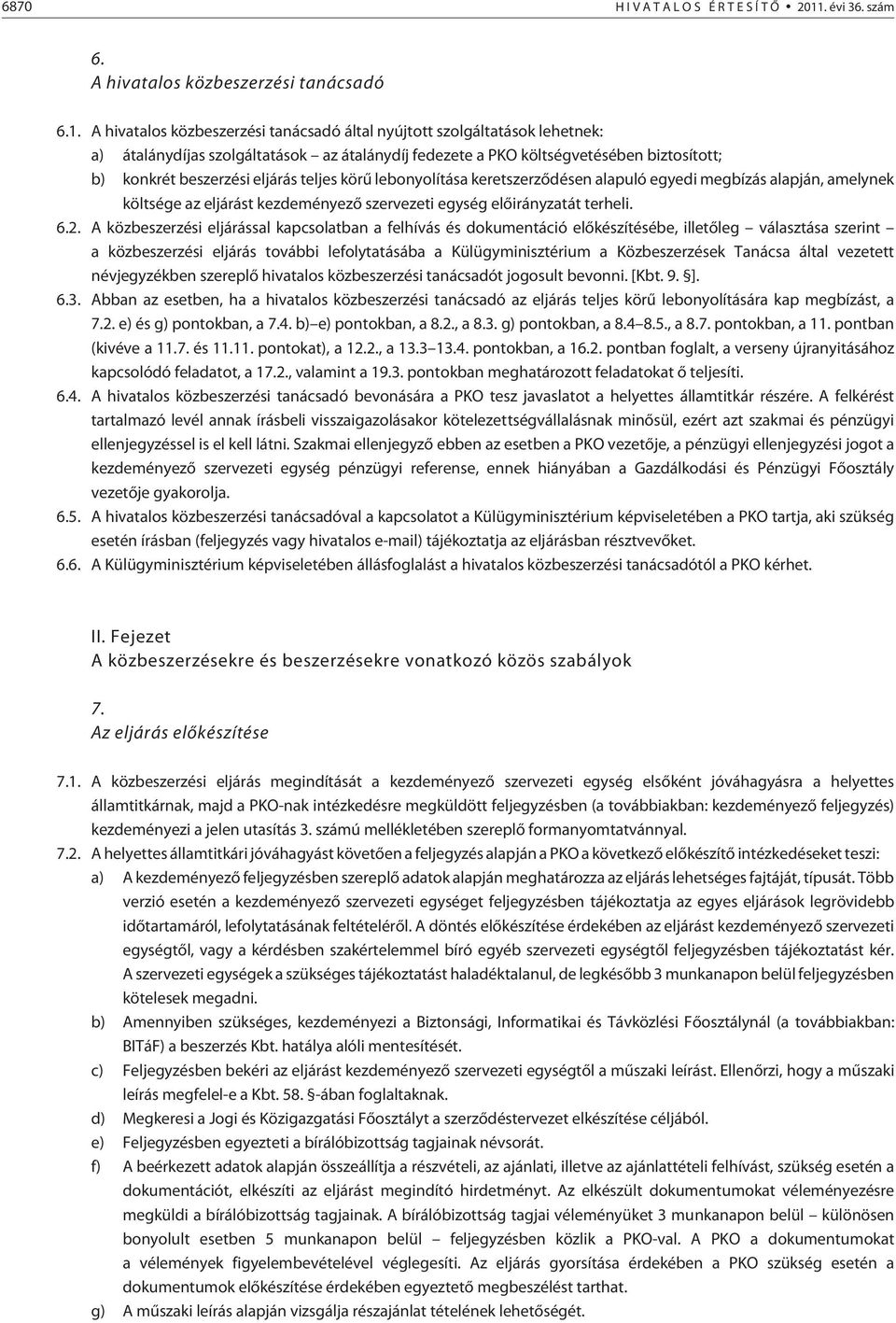 A hivatalos közbeszerzési tanácsadó által nyújtott szolgáltatások lehetnek: a) átalánydíjas szolgáltatások az átalánydíj fedezete a PKO költségvetésében biztosított; b) konkrét beszerzési eljárás