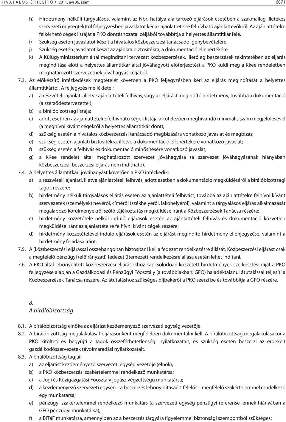 Az ajánlattételre felkérhetõ cégek listáját a PKO döntéshozatal céljából továbbítja a helyettes államtitkár felé.