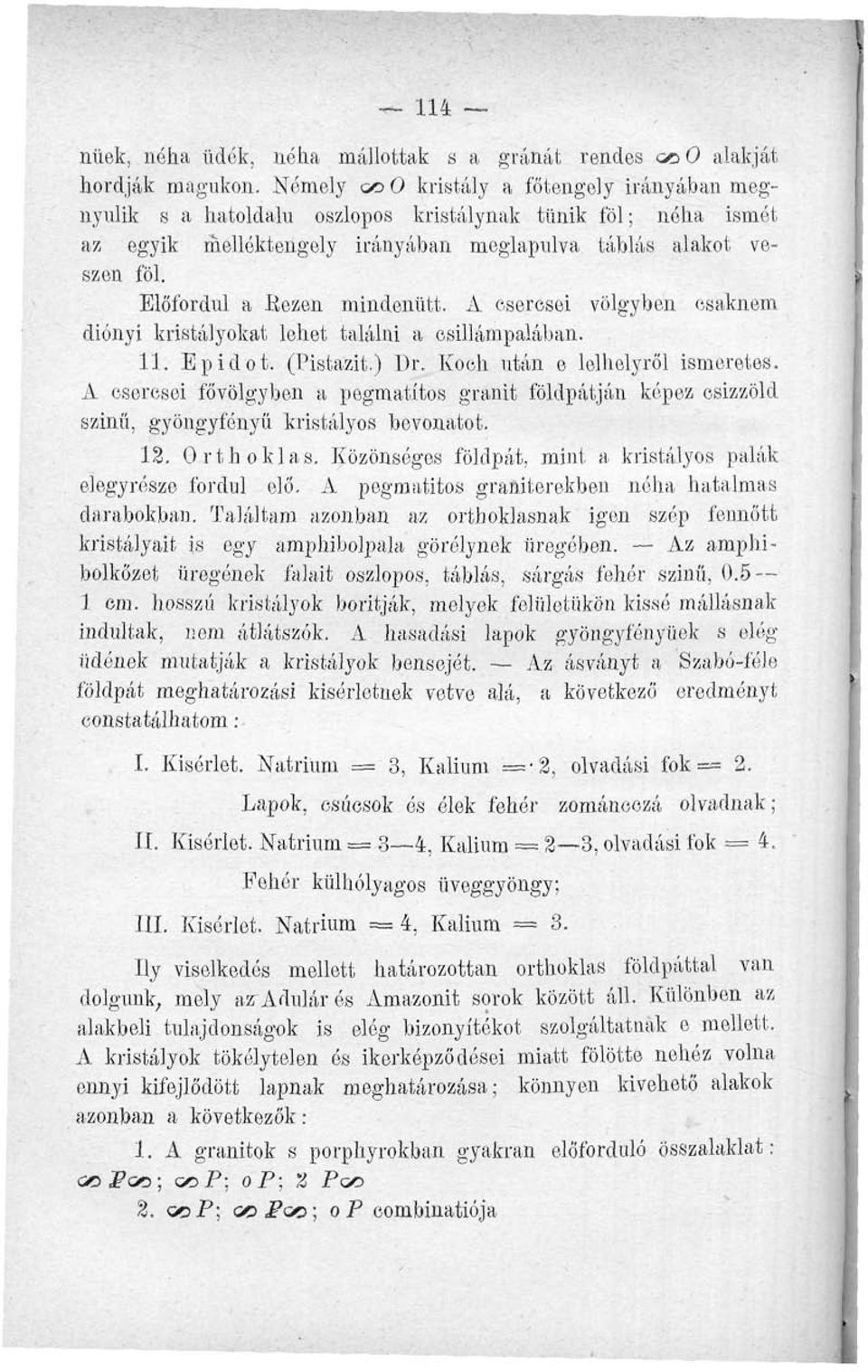 Előfordul a Kezén mindenütt. A cseresei völgyben csaknem diónyi kristályokat lehet találni a csillámpalában. 11. Epidot. (Pistazit.) I)r, Koch után e leihelyről ismeretes.