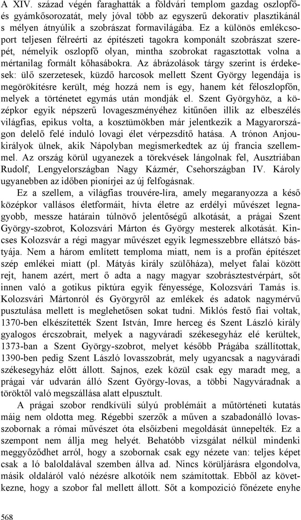 Az ábrázolások tárgy szerint is érdekesek: ülő szerzetesek, küzdő harcosok mellett Szent György legendája is megörökítésre került, még hozzá nem is egy, hanem két féloszlopfőn, melyek a történetet