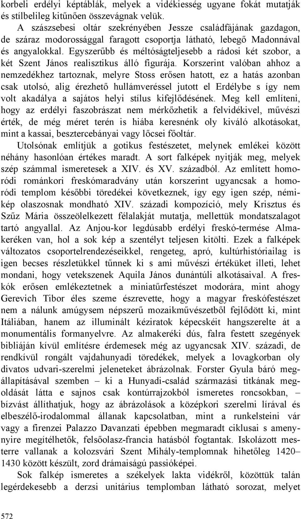 Egyszerűbb és méltóságteljesebb a rádosi két szobor, a két Szent János realisztikus álló figurája.