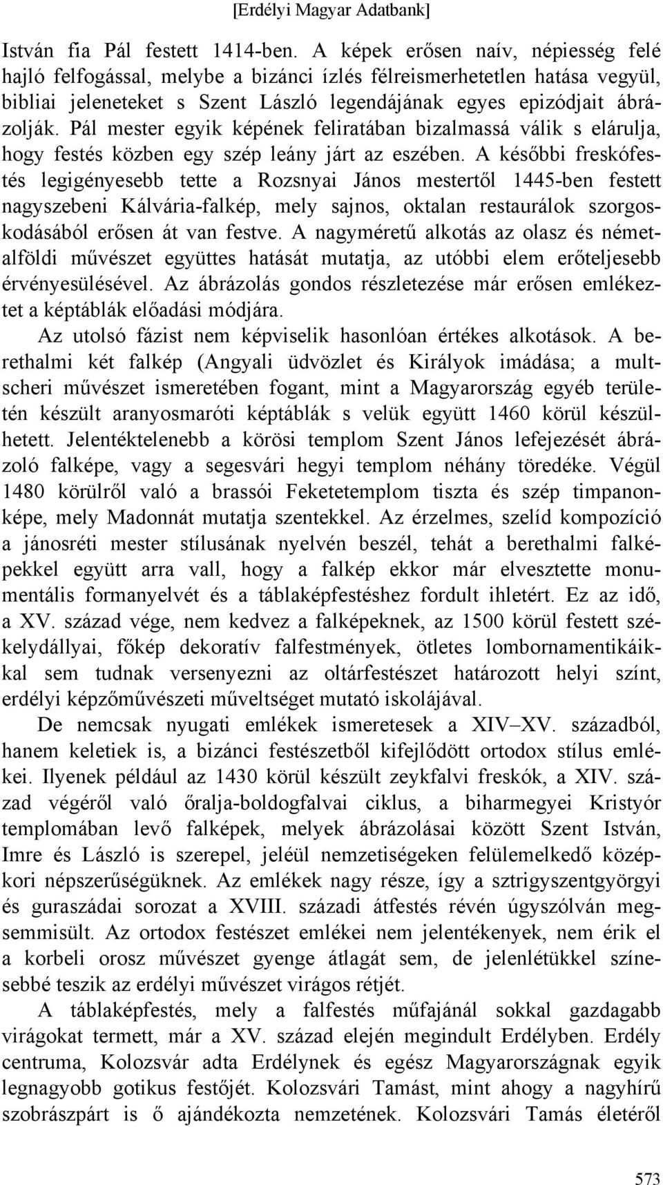 Pál mester egyik képének feliratában bizalmassá válik s elárulja, hogy festés közben egy szép leány járt az eszében.