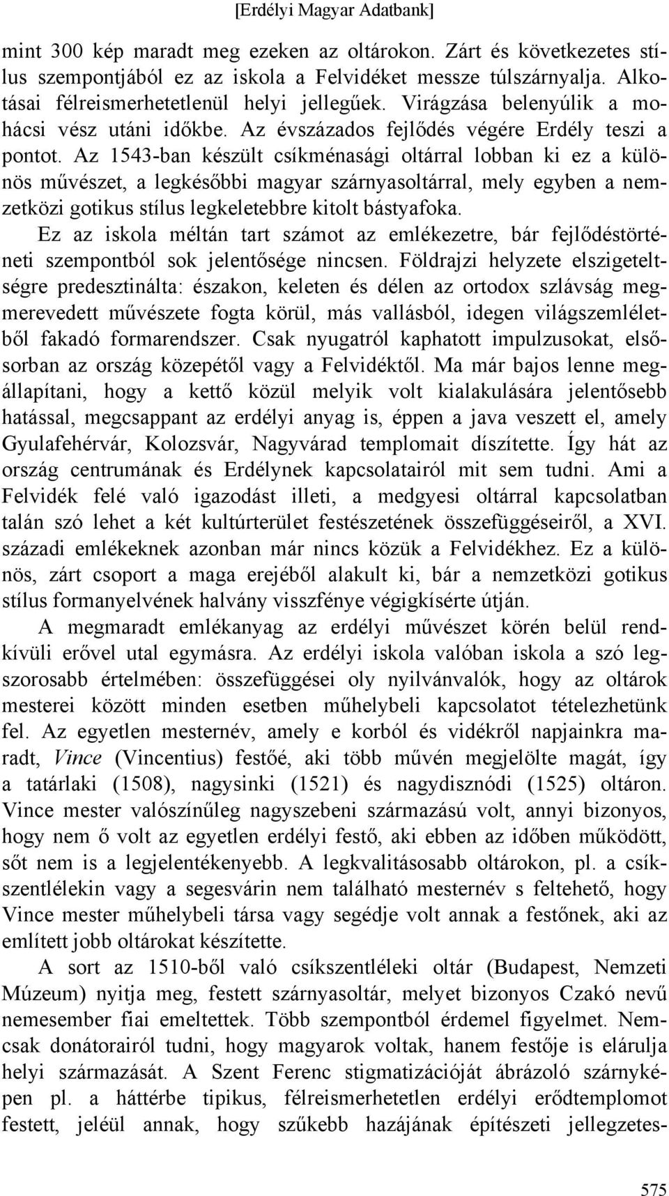 Az 1543-ban készült csíkménasági oltárral lobban ki ez a különös művészet, a legkésőbbi magyar szárnyasoltárral, mely egyben a nemzetközi gotikus stílus legkeletebbre kitolt bástyafoka.