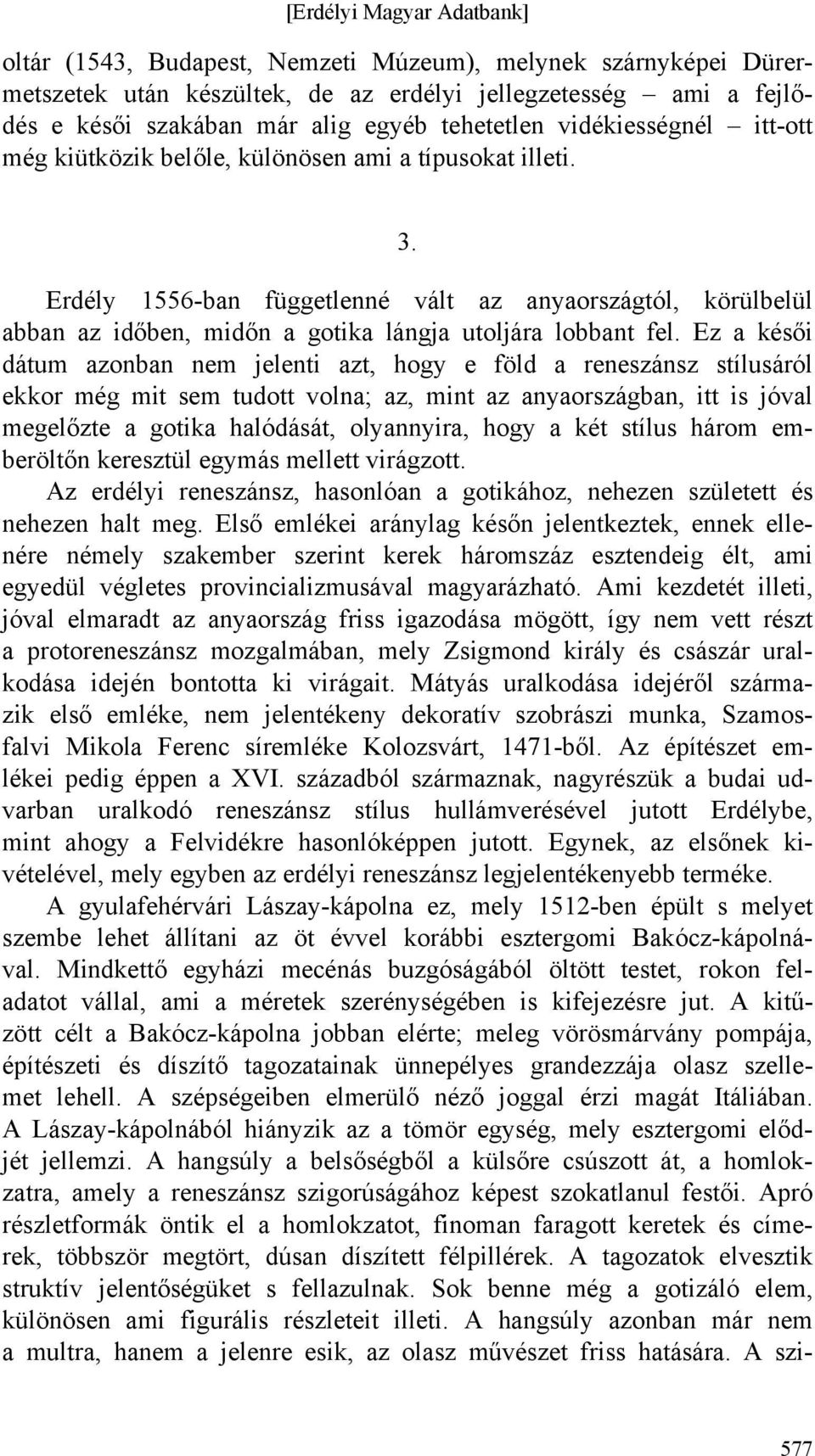 Erdély 1556-ban függetlenné vált az anyaországtól, körülbelül abban az időben, midőn a gotika lángja utoljára lobbant fel.