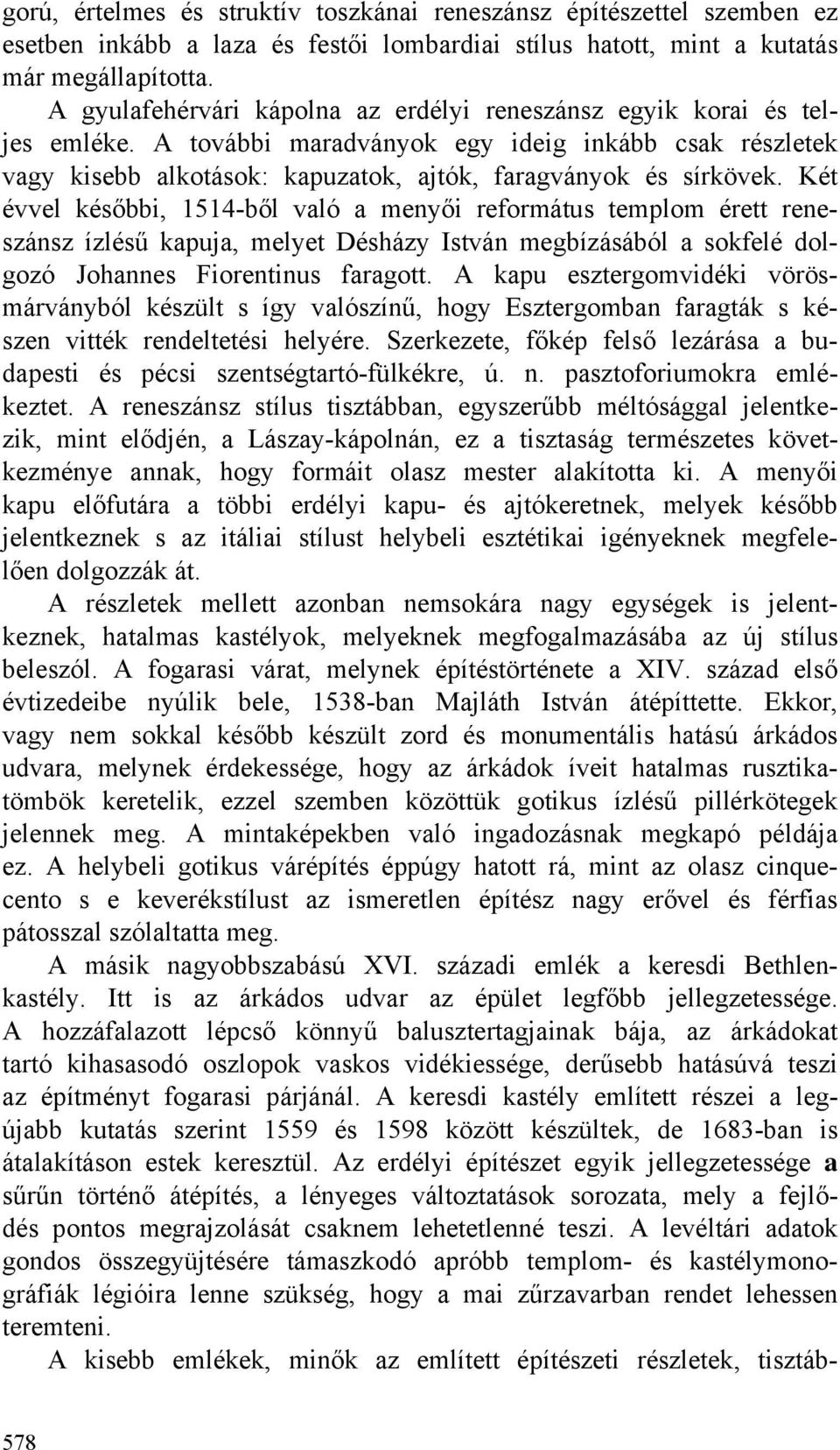 Két évvel későbbi, 1514-ből való a menyői református templom érett reneszánsz ízlésű kapuja, melyet Désházy István megbízásából a sokfelé dolgozó Johannes Fiorentinus faragott.