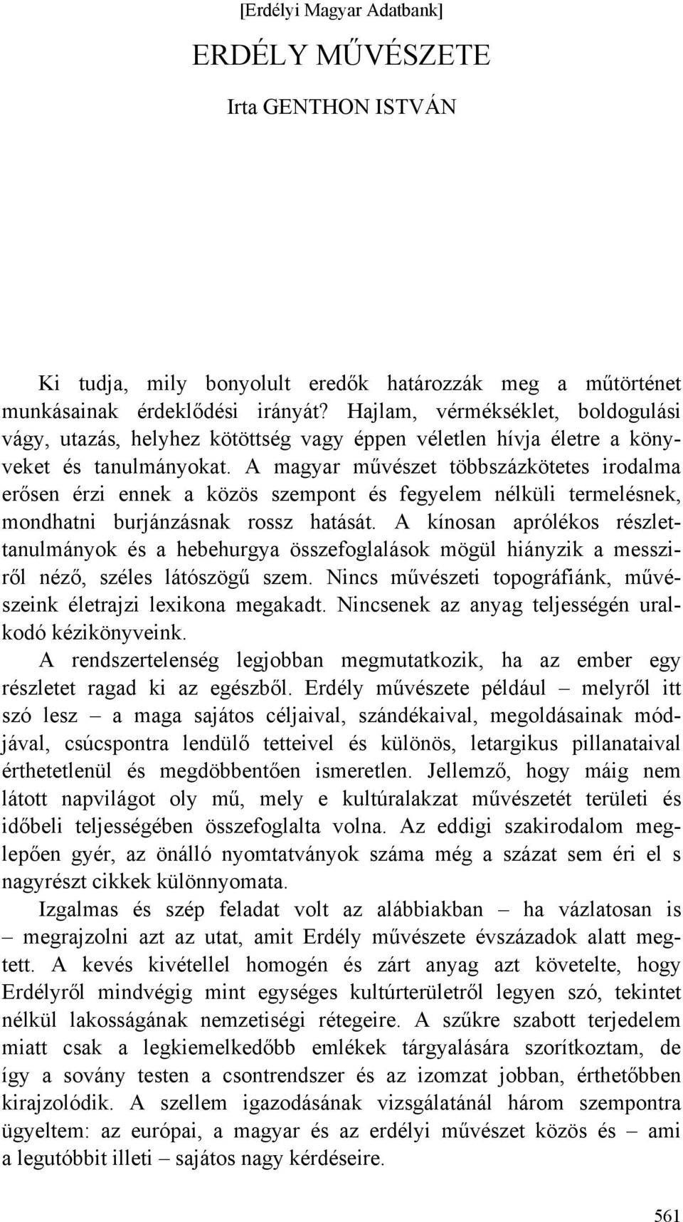 A magyar művészet többszázkötetes irodalma erősen érzi ennek a közös szempont és fegyelem nélküli termelésnek, mondhatni burjánzásnak rossz hatását.