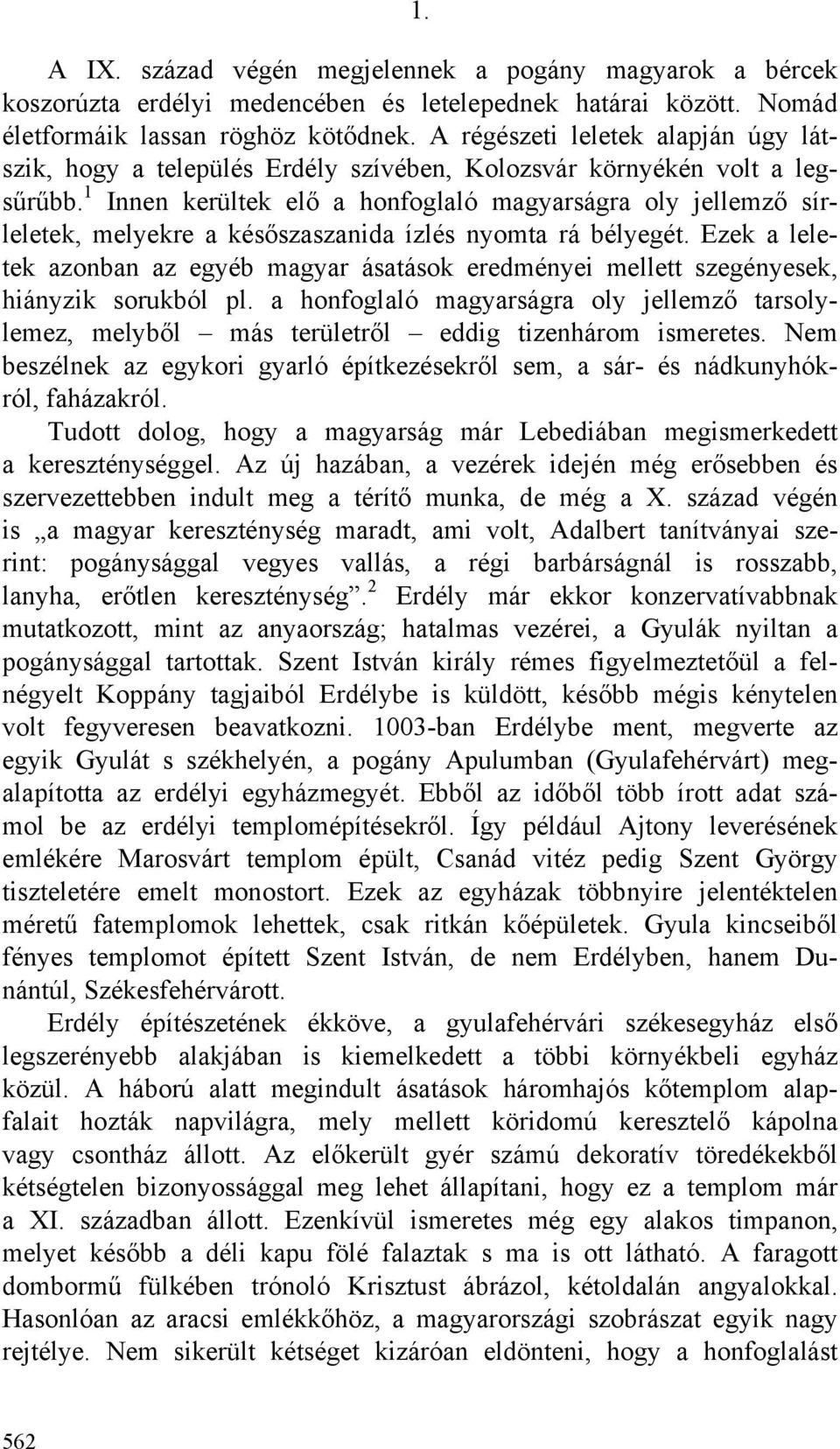 1 Innen kerültek elő a honfoglaló magyarságra oly jellemző sírleletek, melyekre a későszaszanida ízlés nyomta rá bélyegét.