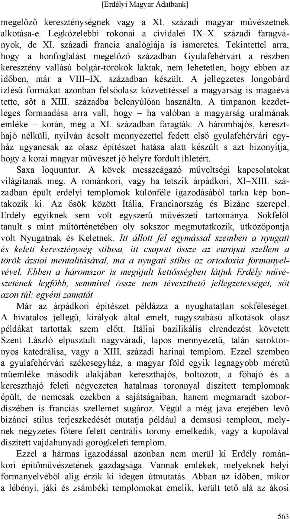 Tekintettel arra, hogy a honfoglalást megelőző században Gyulafehérvárt a részben keresztény vallású bolgár-törökök laktak, nem lehetetlen, hogy ebben az időben, már a VIII IX. században készült.