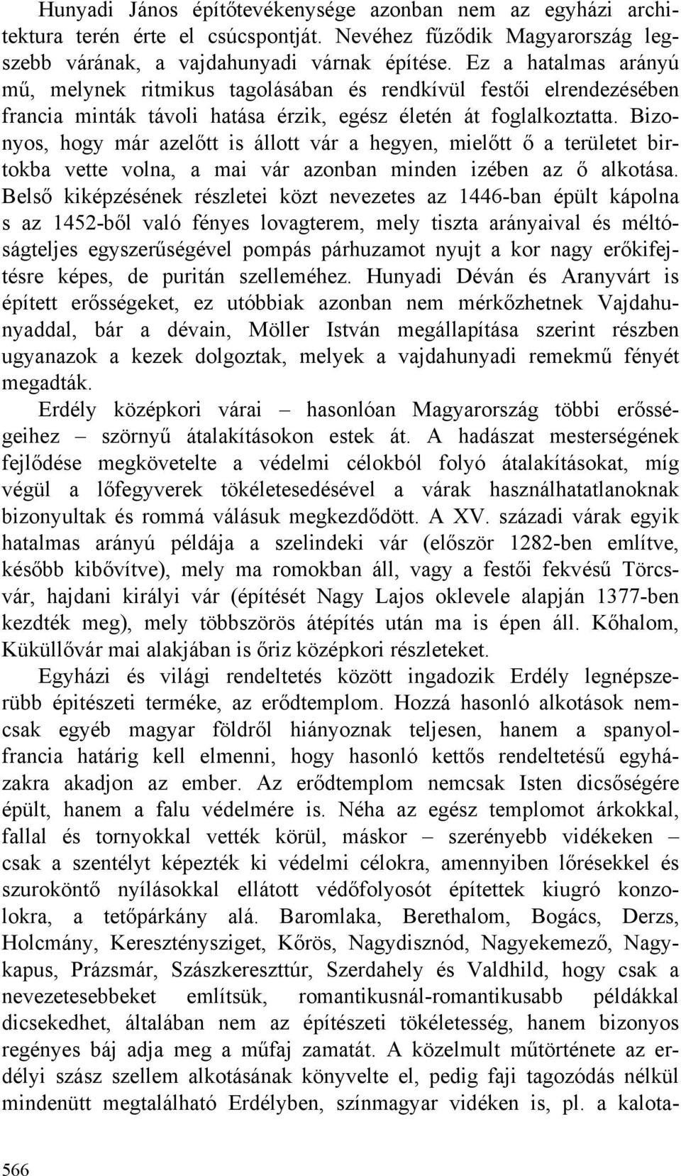 Bizonyos, hogy már azelőtt is állott vár a hegyen, mielőtt ő a területet birtokba vette volna, a mai vár azonban minden izében az ő alkotása.