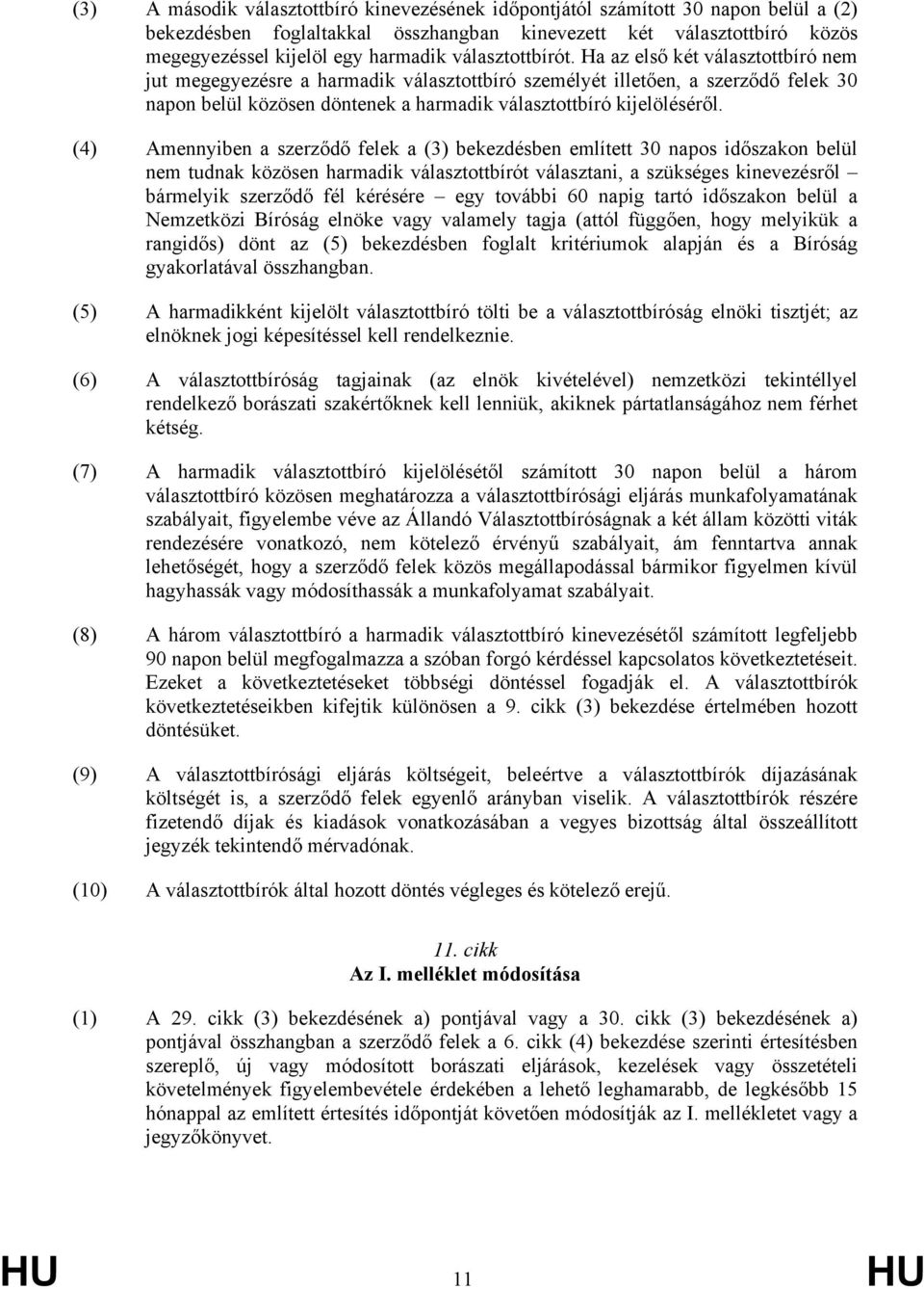 Ha az első két választottbíró nem jut megegyezésre a harmadik választottbíró személyét illetően, a szerződő felek 30 napon belül közösen döntenek a harmadik választottbíró kijelöléséről.