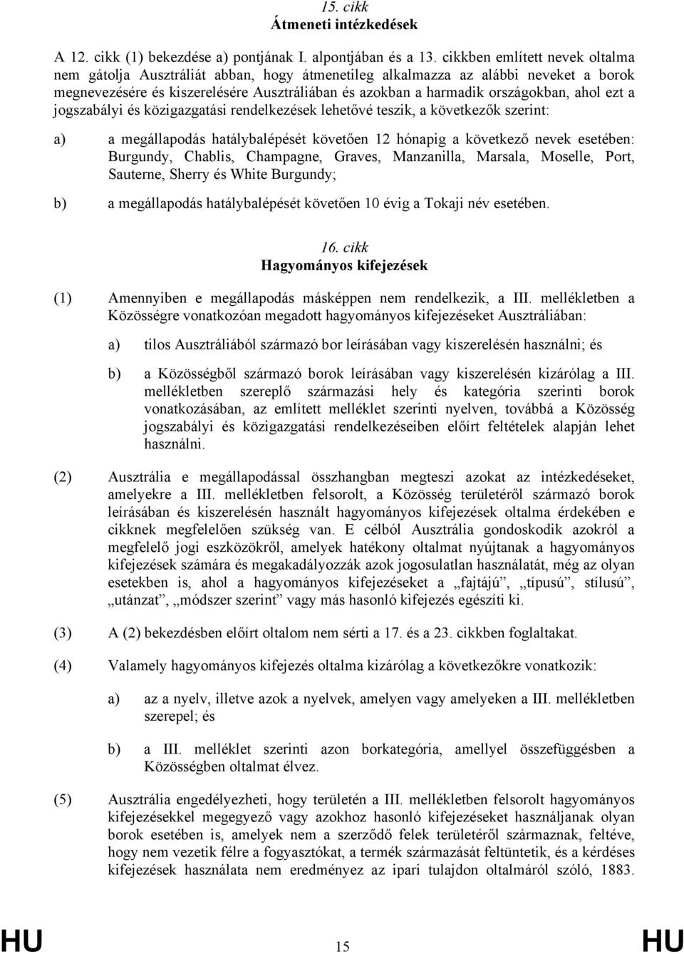 ahol ezt a jogszabályi és közigazgatási rendelkezések lehetővé teszik, a következők szerint: a) a megállapodás hatálybalépését követően 12 hónapig a következő nevek esetében: Burgundy, Chablis,