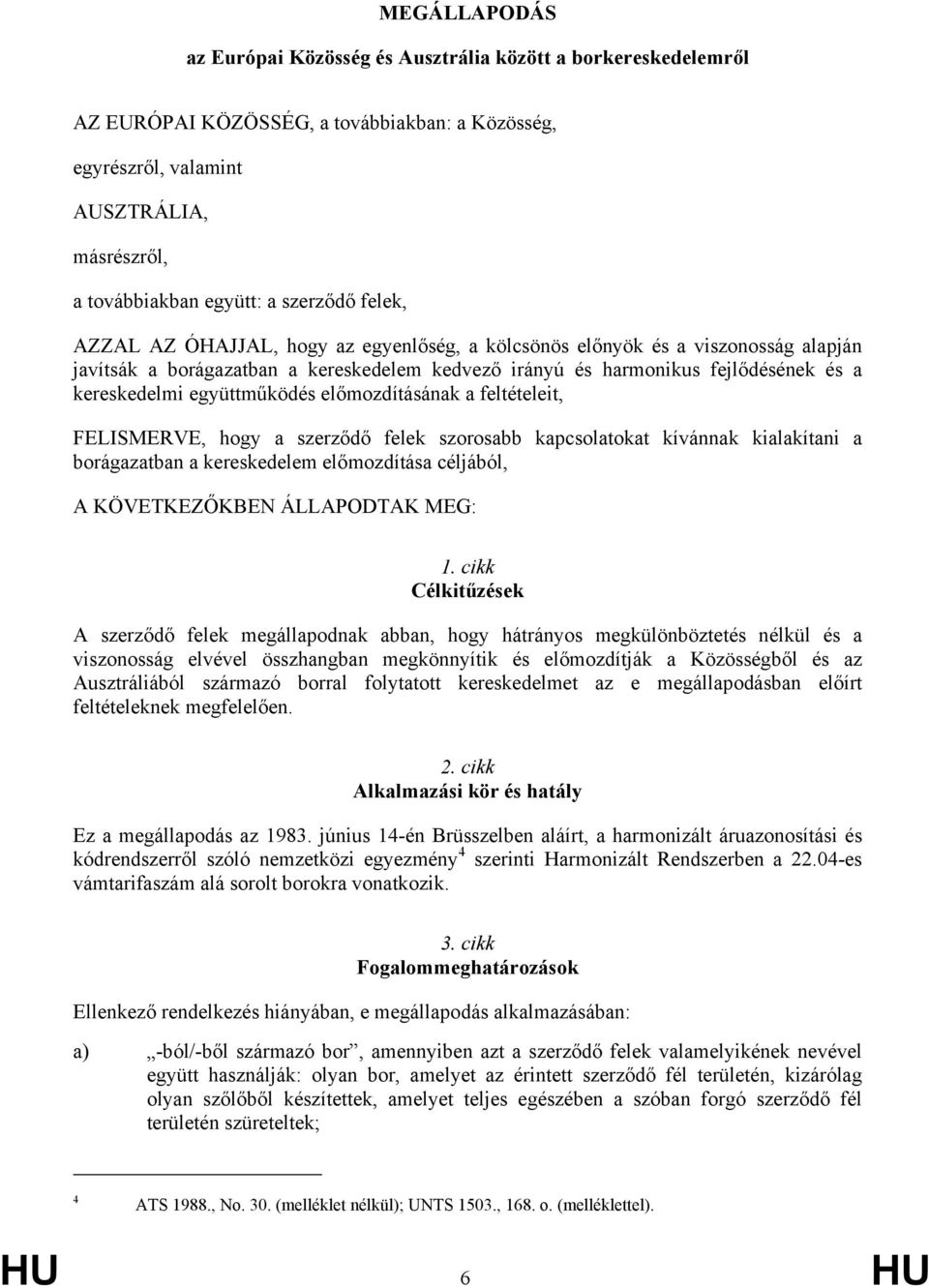 együttműködés előmozdításának a feltételeit, FELISMERVE, hogy a szerződő felek szorosabb kapcsolatokat kívánnak kialakítani a borágazatban a kereskedelem előmozdítása céljából, A KÖVETKEZŐKBEN