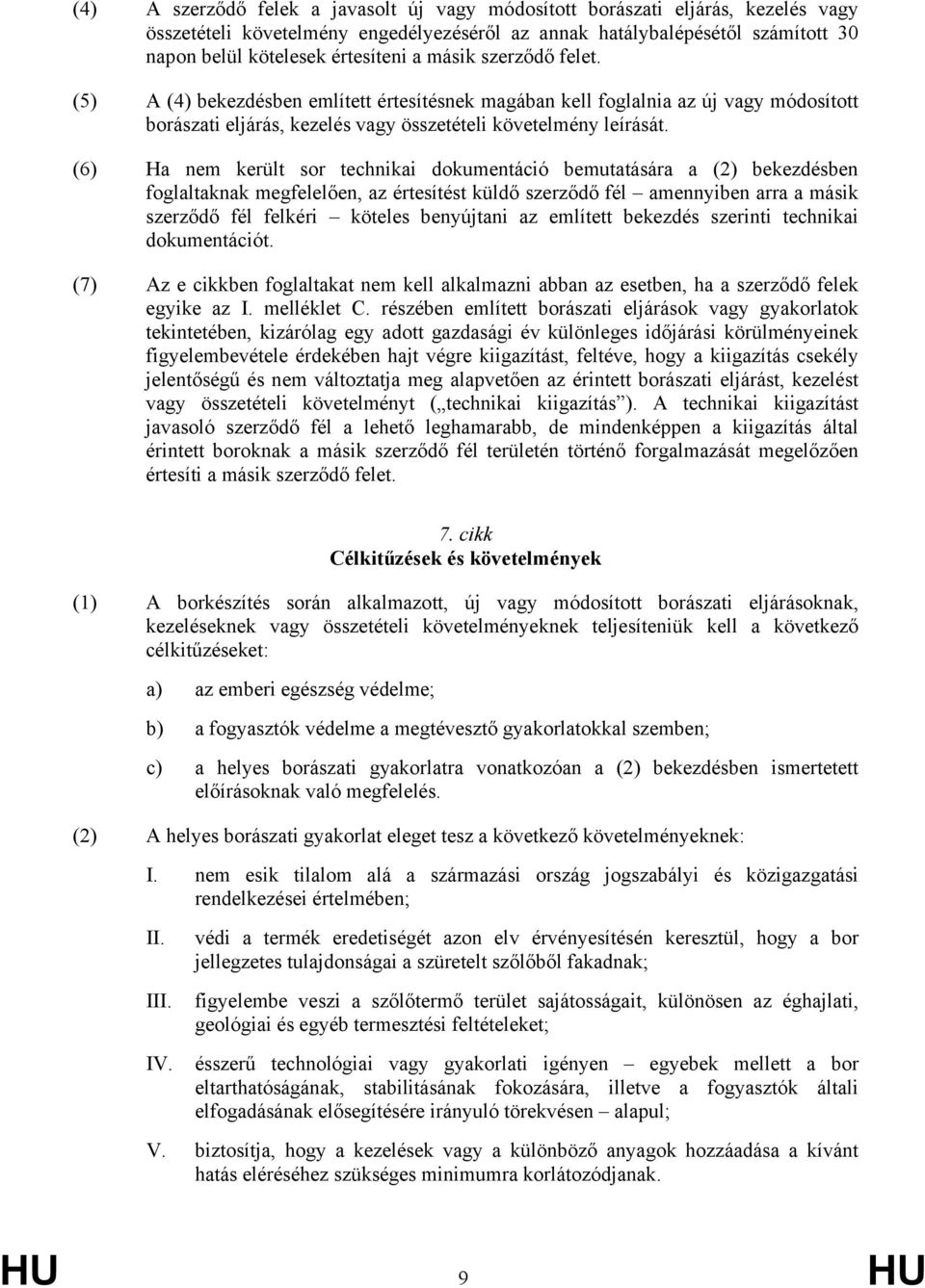 (6) Ha nem került sor technikai dokumentáció bemutatására a (2) bekezdésben foglaltaknak megfelelően, az értesítést küldő szerződő fél amennyiben arra a másik szerződő fél felkéri köteles benyújtani