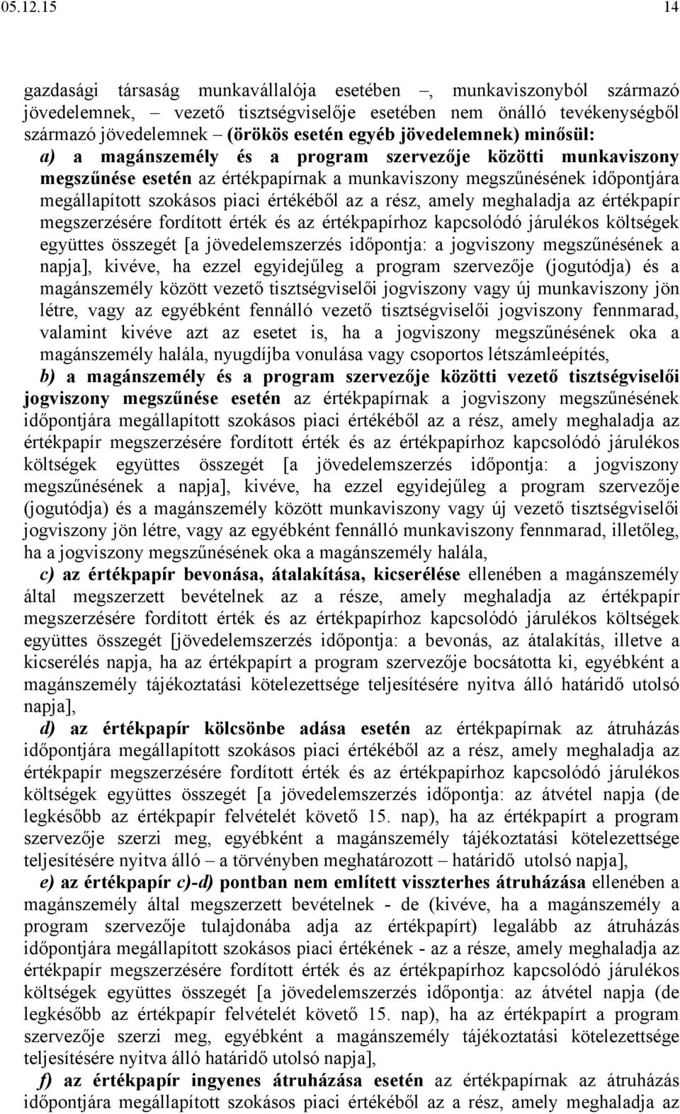 jövedelemnek) minősül: a) a magánszemély és a program szervezője közötti munkaviszony megszűnése esetén az értékpapírnak a munkaviszony megszűnésének időpontjára megállapított szokásos piaci