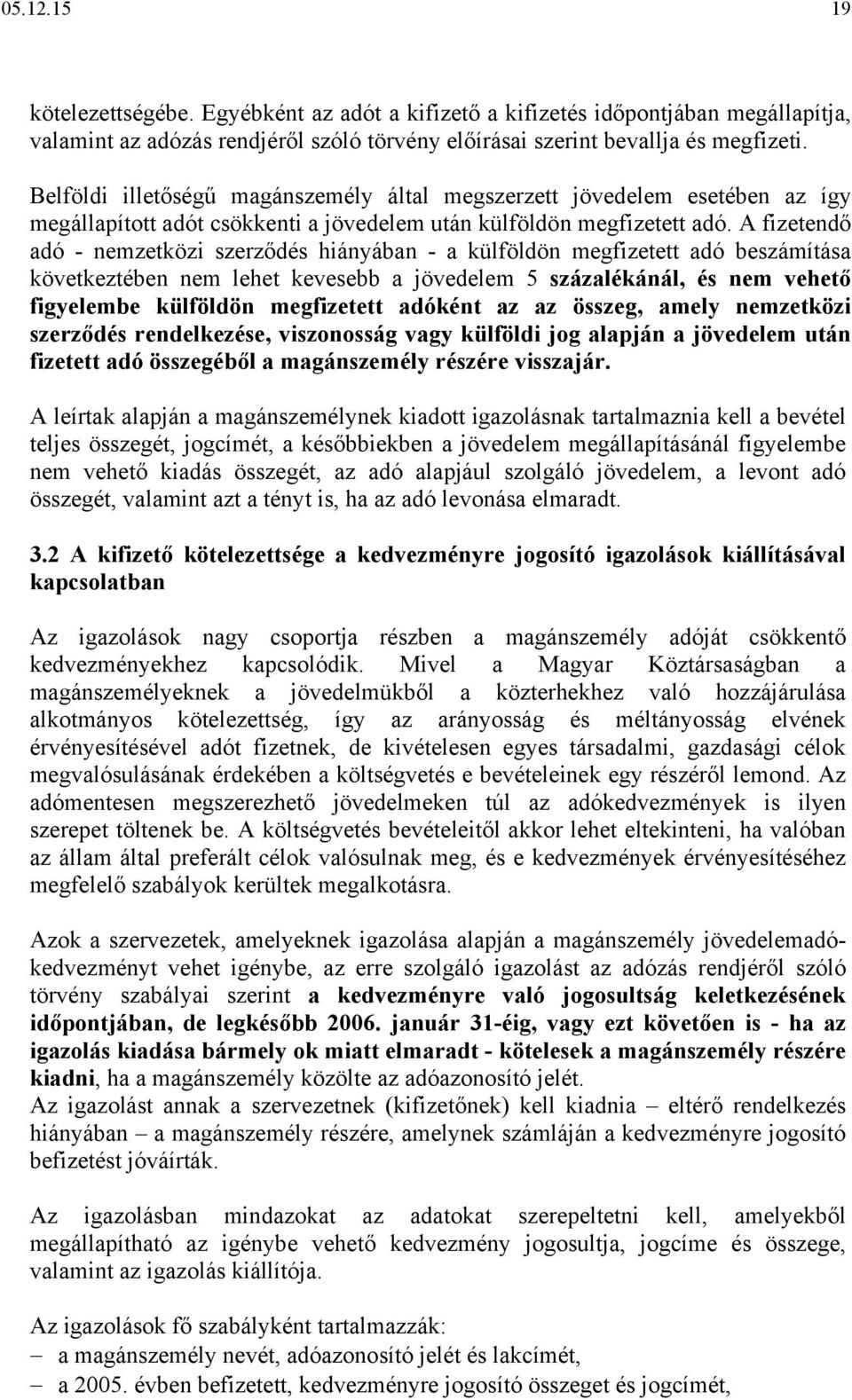 A fizetendő adó - nemzetközi szerződés hiányában - a külföldön megfizetett adó beszámítása következtében nem lehet kevesebb a jövedelem 5 százalékánál, és nem vehető figyelembe külföldön megfizetett