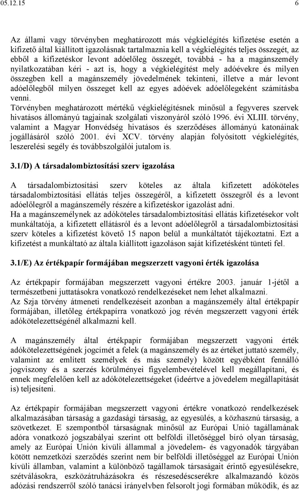 levont adóelőleg összegét, továbbá - ha a magánszemély nyilatkozatában kéri - azt is, hogy a végkielégítést mely adóévekre és milyen összegben kell a magánszemély jövedelmének tekinteni, illetve a