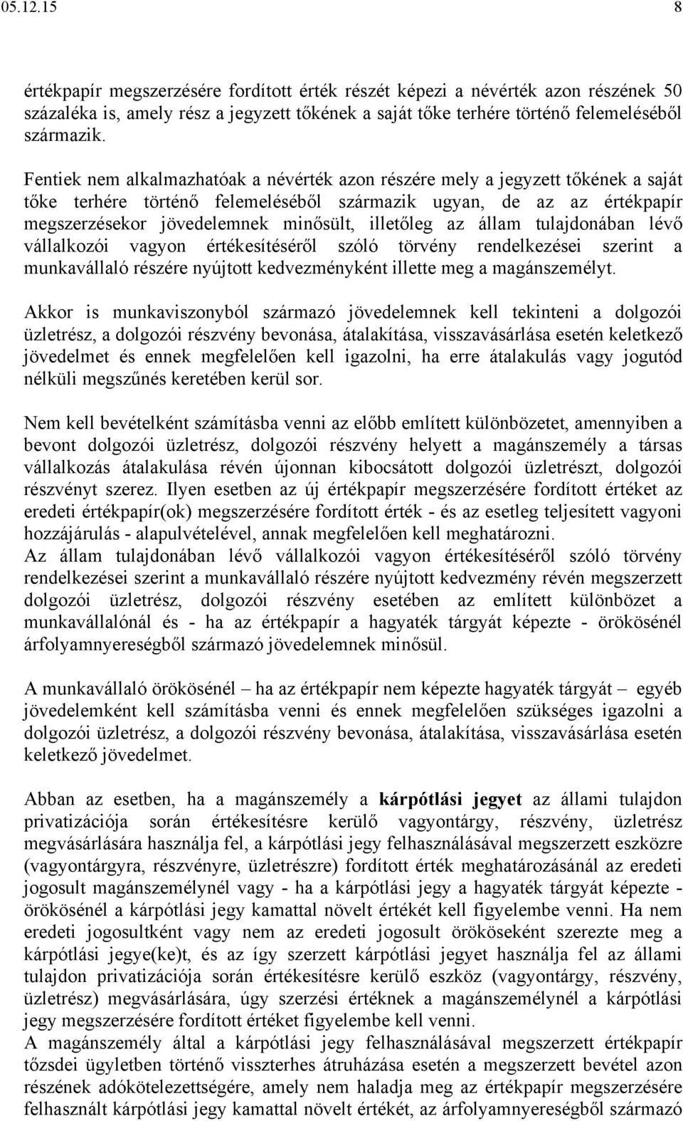 illetőleg az állam tulajdonában lévő vállalkozói vagyon értékesítéséről szóló törvény rendelkezései szerint a munkavállaló részére nyújtott kedvezményként illette meg a magánszemélyt.