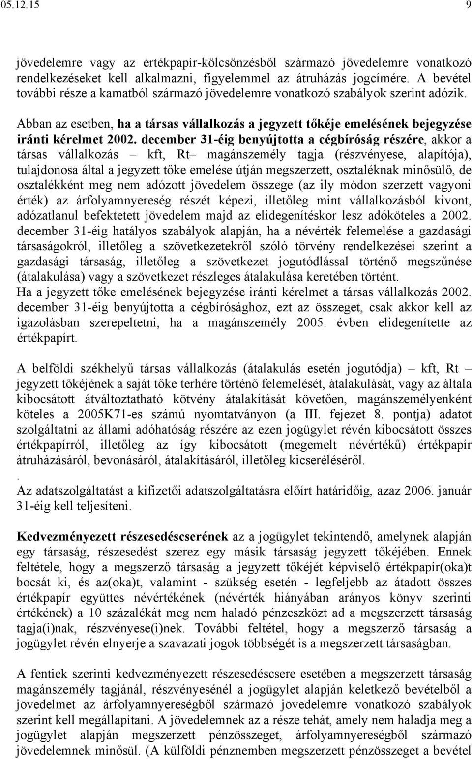 december 31-éig benyújtotta a cégbíróság részére, akkor a társas vállalkozás kft, Rt magánszemély tagja (részvényese, alapítója), tulajdonosa által a jegyzett tőke emelése útján megszerzett,