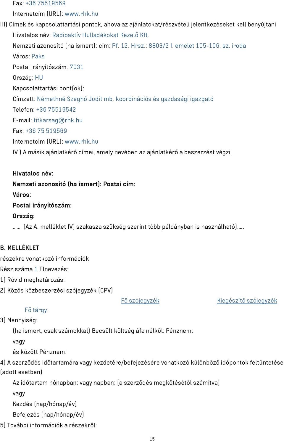 Hrsz.: 8803/2 I. emelet 105-106. sz. iroda Város: Paks Postai irányítószám: 7031 Ország: HU Kapcsolattartási pont(ok): Címzett: Némethné Szeghő Judit mb.