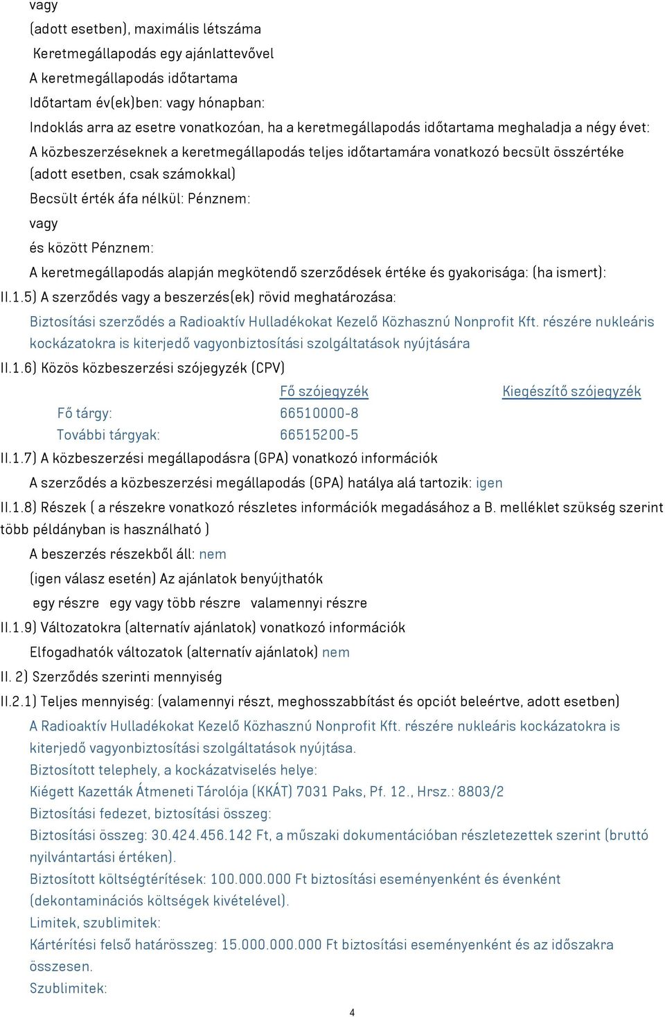 Pénznem: vagy és között Pénznem: A keretmegállapodás alapján megkötendő szerződések értéke és gyakorisága: (ha ismert): II.1.