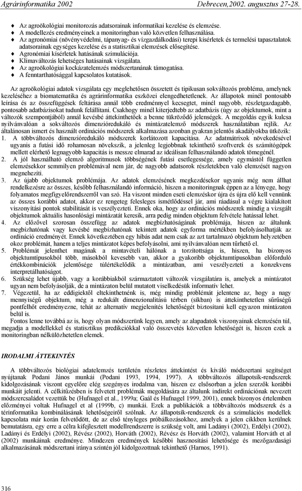 Agronómiai kísérletek hatásának szimulációja. Klímaváltozás lehetséges hatásainak vizsgálata. Az agroökológiai kockázatelemzés módszertanának támogatása. A fenntarthatósággal kapcsolatos kutatások.