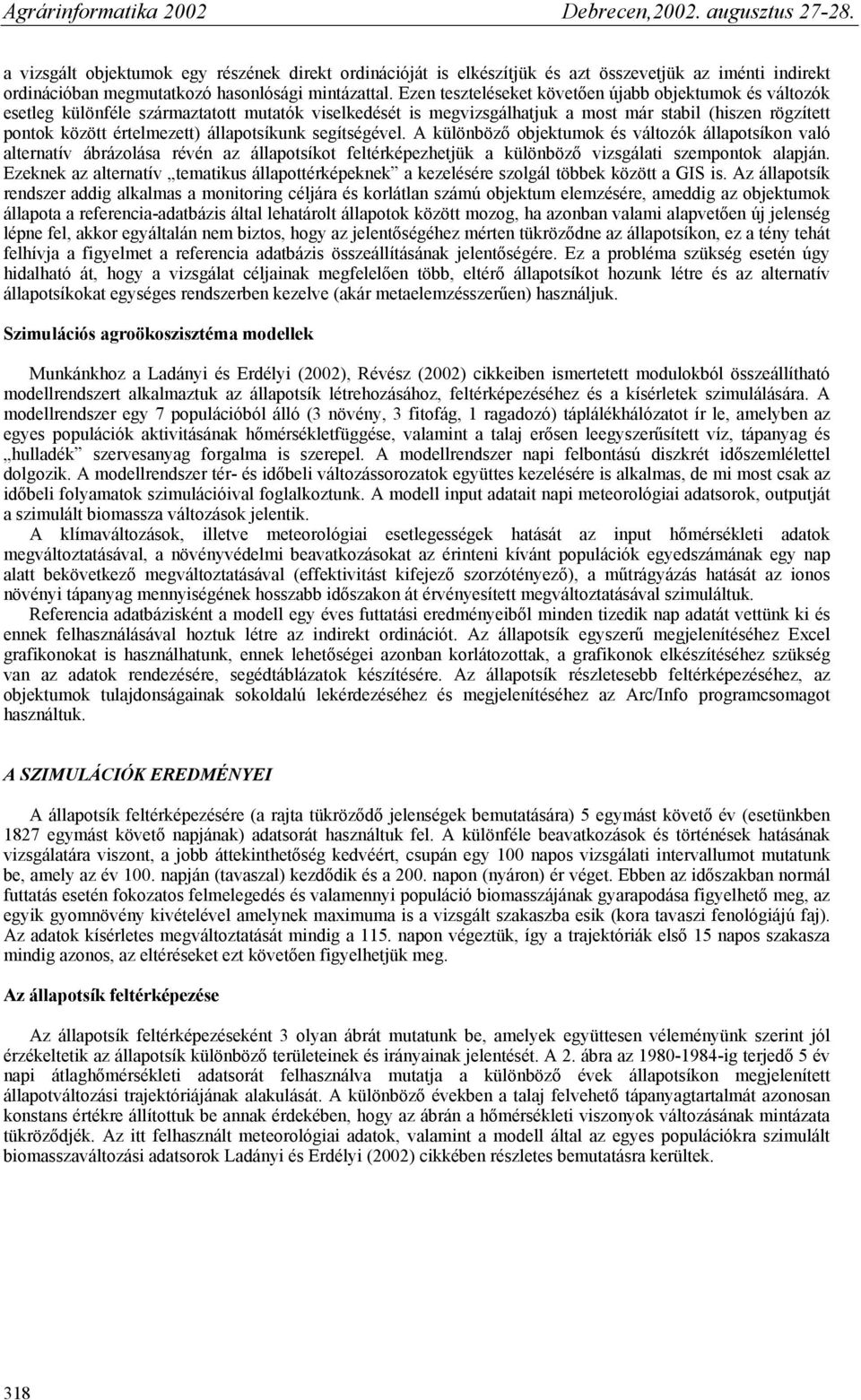 állapotsíkunk segítségével. A különböző objektumok és változók állapotsíkon való alternatív ábrázolása révén az állapotsíkot feltérképezhetjük a különböző vizsgálati szempontok alapján.