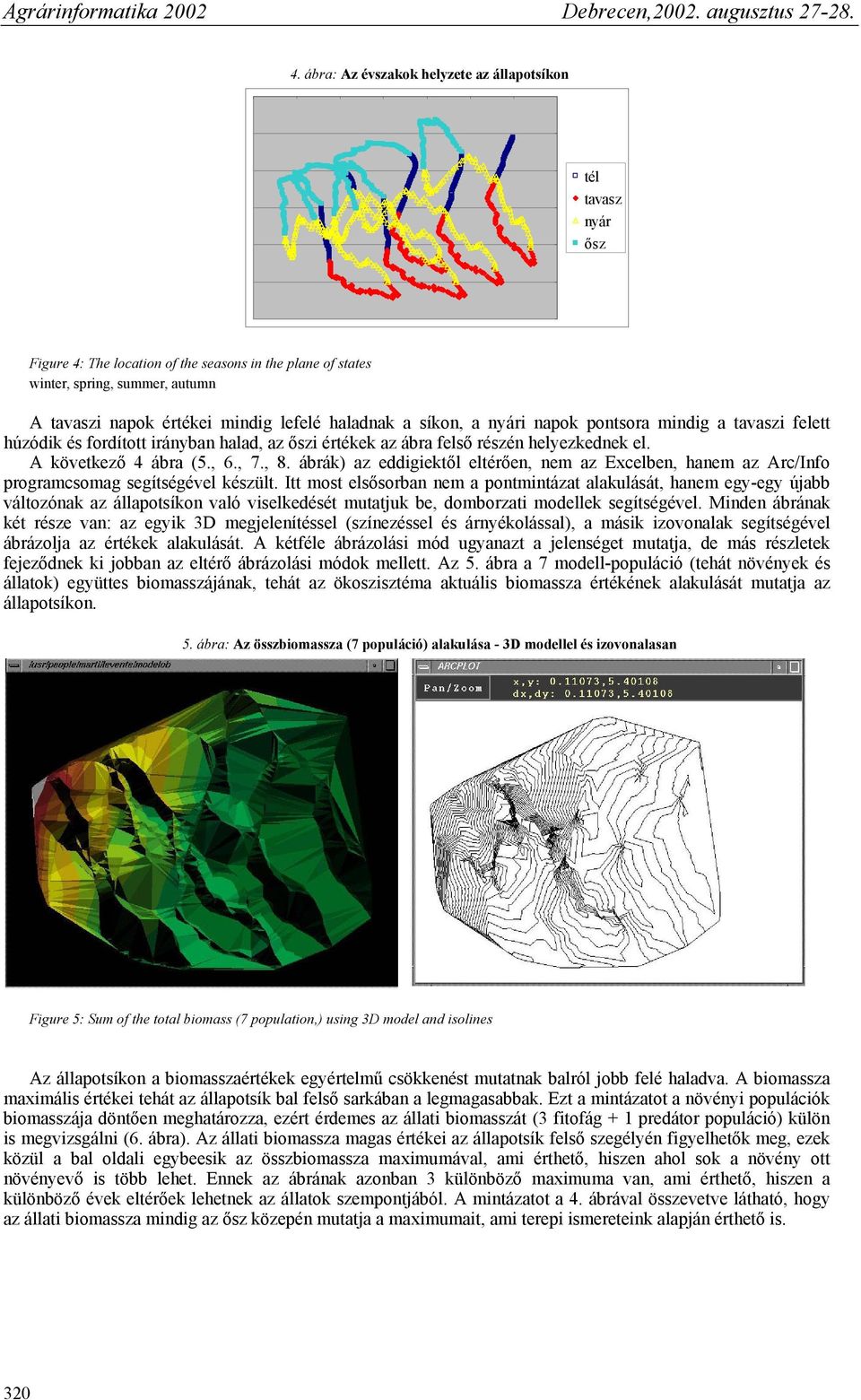 ábrák) az eddigiektől eltérően, nem az Excelben, hanem az Arc/Info programcsomag segítségével készült.