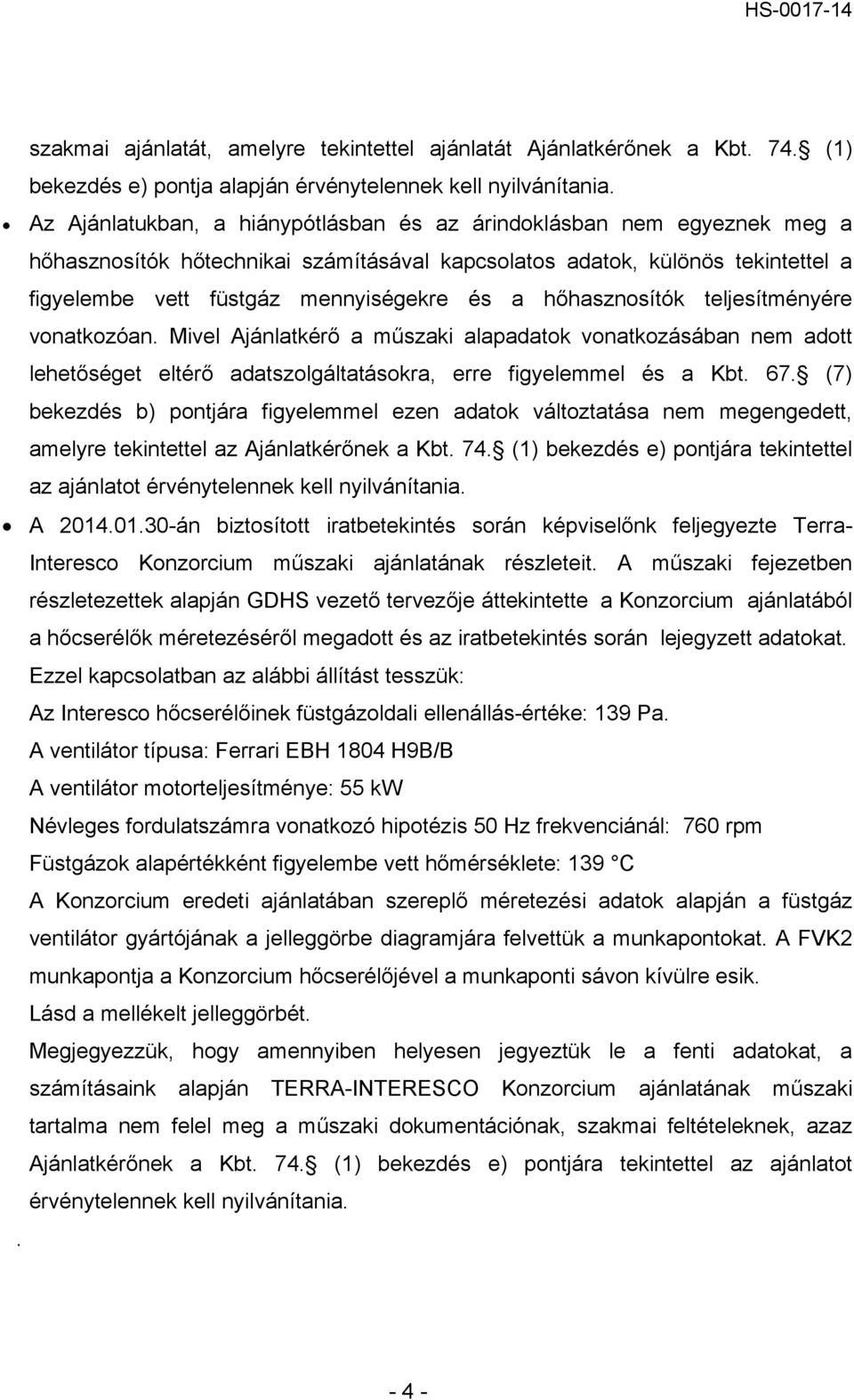 hőhasznosítók teljesítményére vonatkozóan. Mivel Ajánlatkérő a műszaki alapadatok vonatkozásában nem adott lehetőséget eltérő adatszolgáltatásokra, erre figyelemmel és a Kbt. 67.