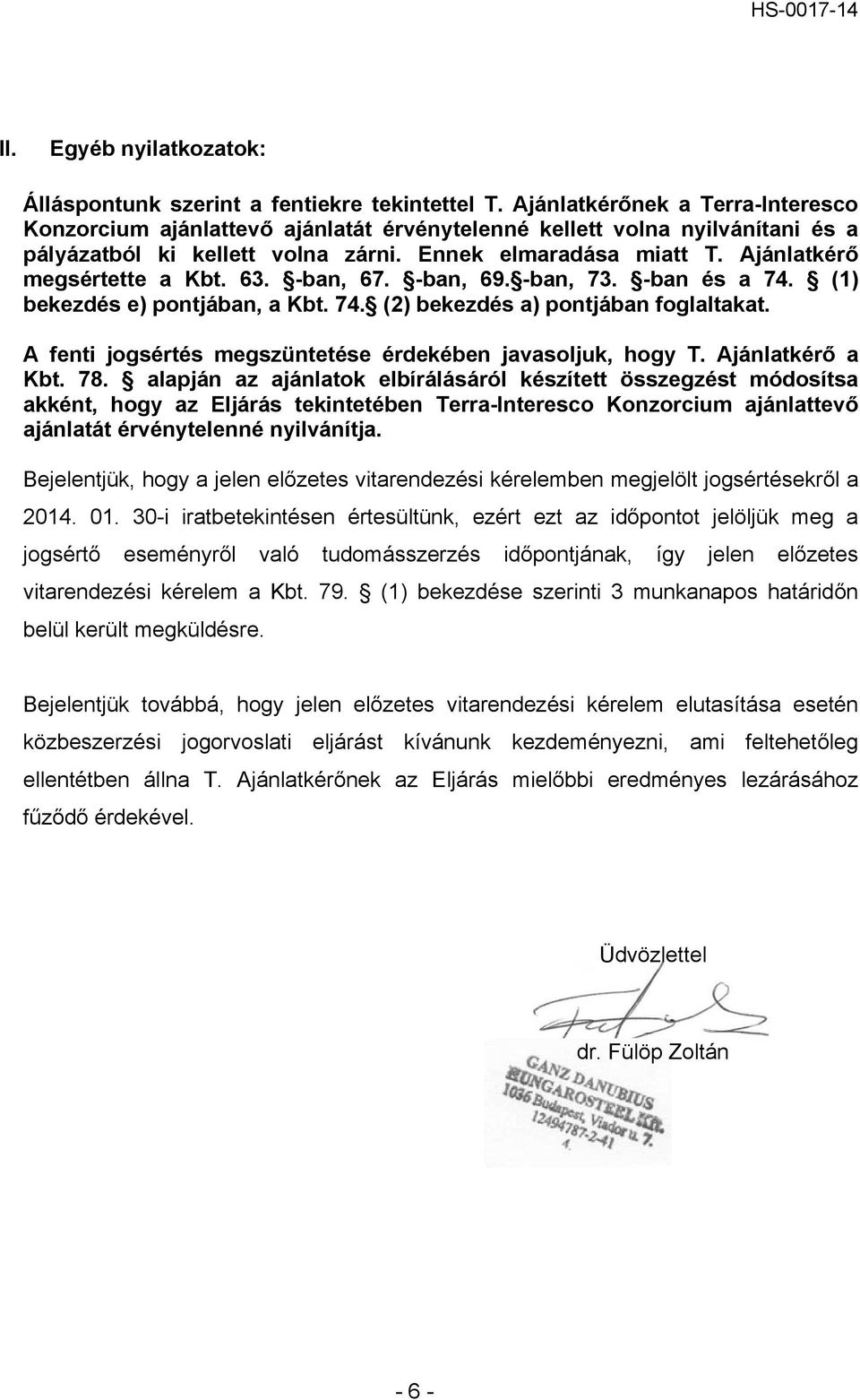 Ajánlatkérő megsértette a Kbt. 63. -ban, 67. -ban, 69. -ban, 73. -ban és a 74. (1) bekezdés e) pontjában, a Kbt. 74. (2) bekezdés a) pontjában foglaltakat.