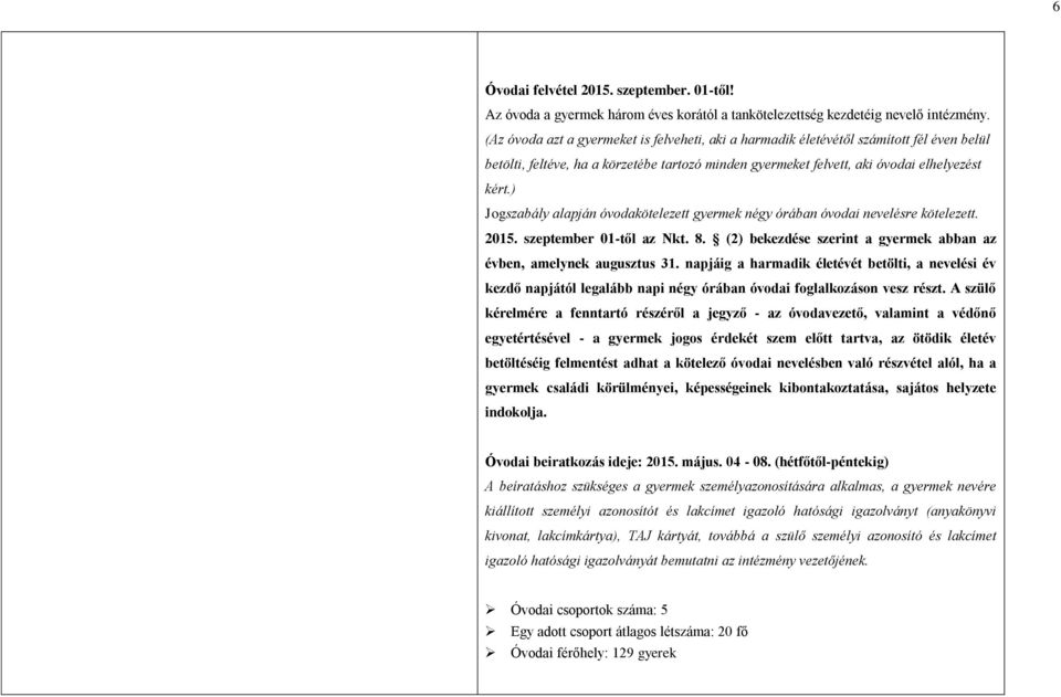 ) Jogszabály alapján óvodakötelezett gyermek négy órában óvodai nevelésre kötelezett. 2015. szeptember 01-től az Nkt. 8. (2) bekezdése szerint a gyermek abban az évben, amelynek augusztus 31.