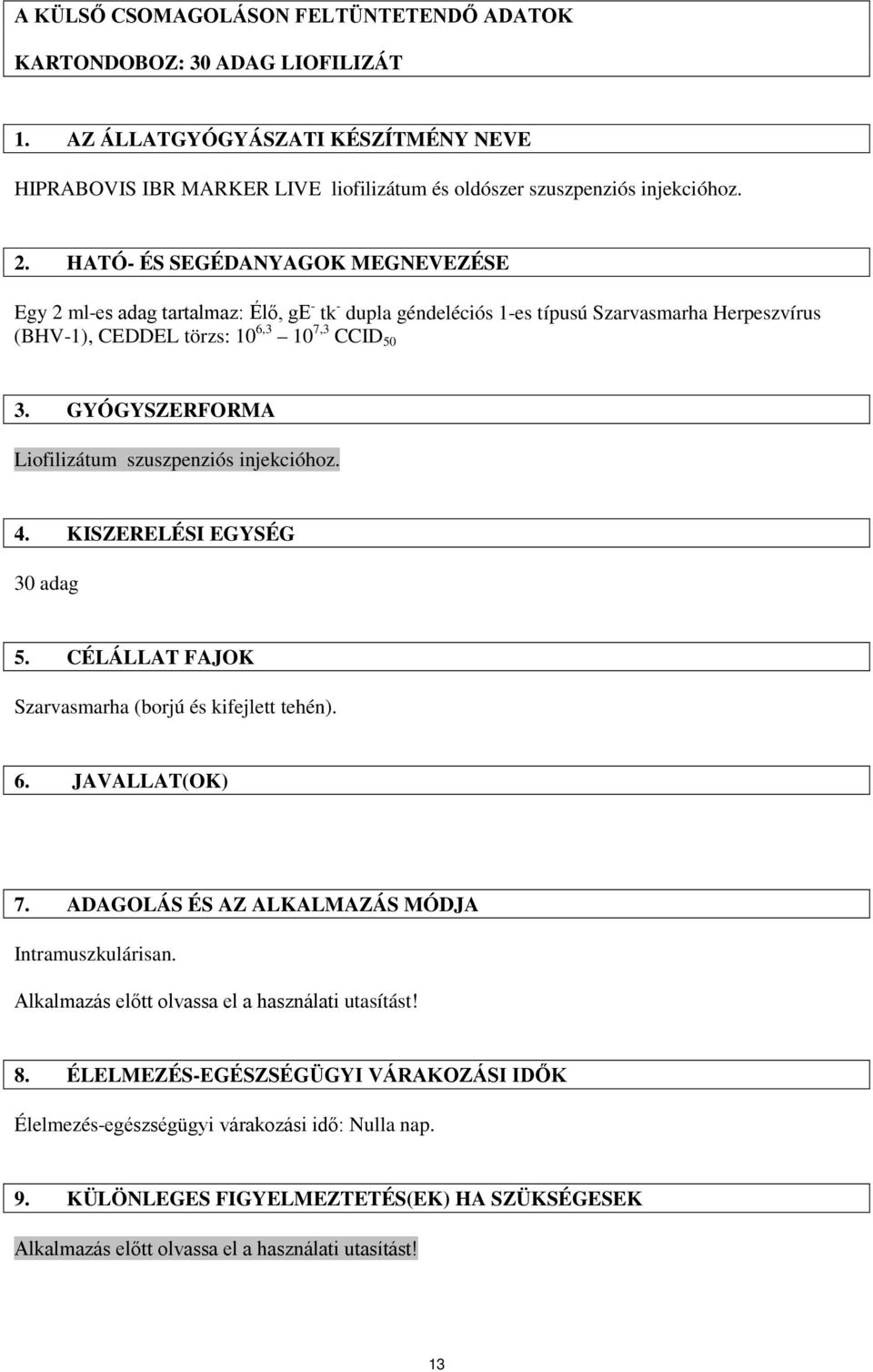 GYÓGYSZERFORMA Liofilizátum szuszpenziós injekcióhoz. 4. KISZERELÉSI EGYSÉG 30 adag 5. CÉLÁLLAT FAJOK Szarvasmarha (borjú és kifejlett tehén). 6. JAVALLAT(OK) 7.