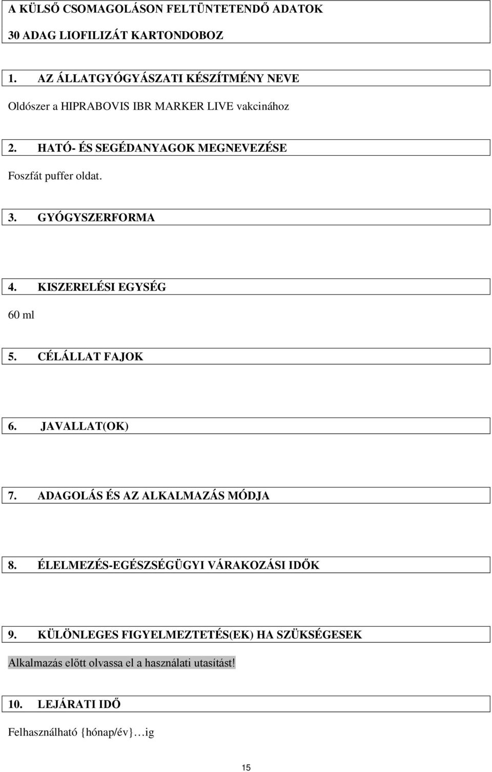 HATÓ- ÉS SEGÉDANYAGOK MEGNEVEZÉSE Foszfát puffer oldat. 3. GYÓGYSZERFORMA 4. KISZERELÉSI EGYSÉG 60 ml 5. CÉLÁLLAT FAJOK 6.