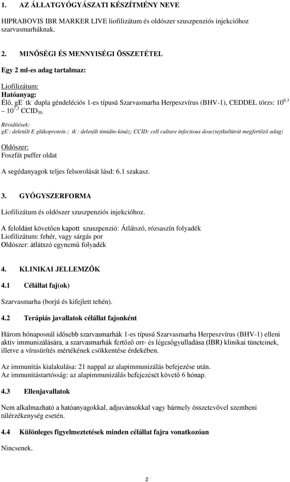 50. Rövidítések: ge - : deletált E glükoprotein ; tk - : deletált timidin-kináz; CCID: cell culture infectious dose(sejtkultúrát megfertőző adag) Oldószer: Foszfát puffer oldat A segédanyagok teljes