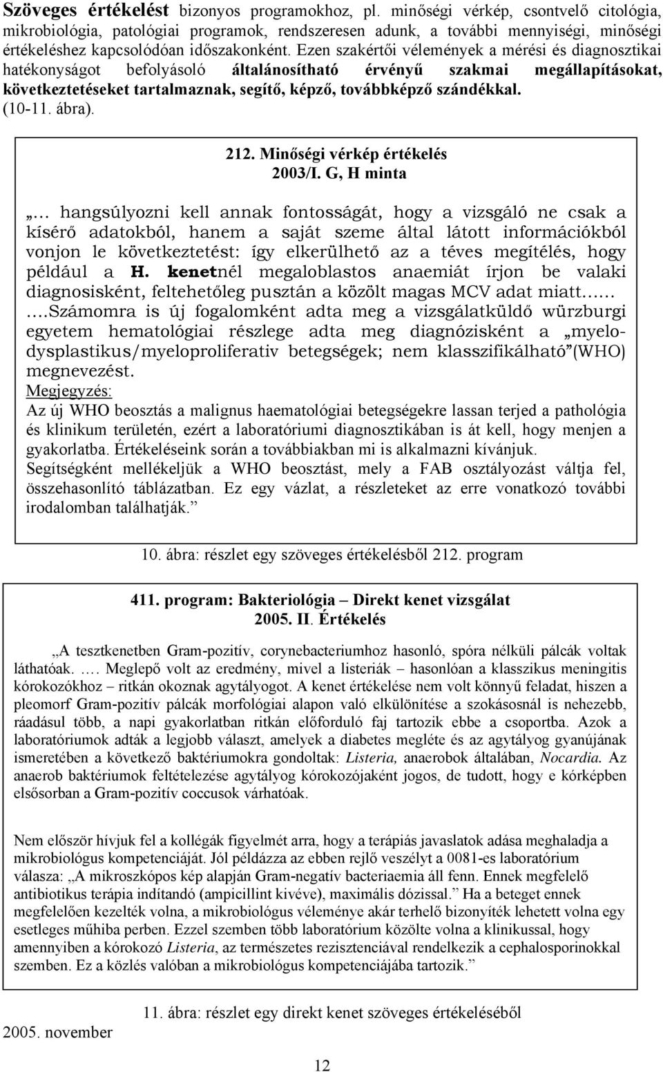 Ezen szakértői vélemények a mérési és diagnosztikai hatékonyságot befolyásoló általánosítható érvényű szakmai megállapításokat, következtetéseket tartalmaznak, segítő, képző, továbbképző szándékkal.