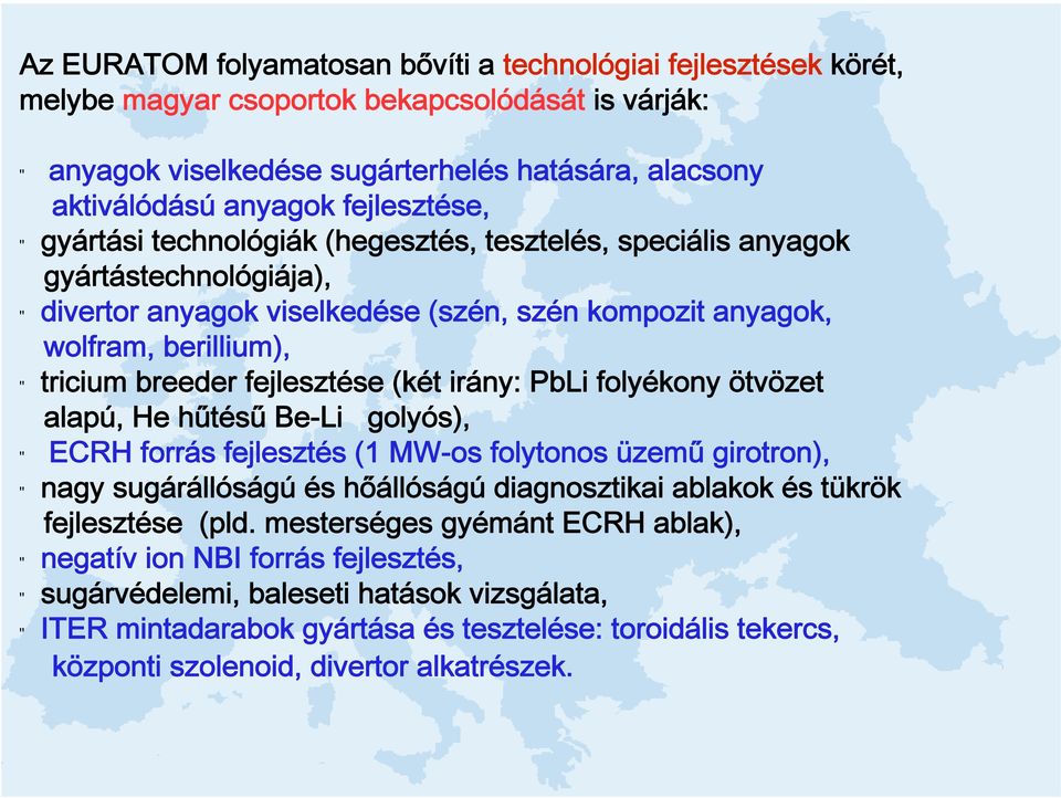 breeder fejlesztése (két irány: PbLi folyékony ötvözet alapú, He hűtésű Be-Li golyós), " ECRH forrás fejlesztés (1 MW-os folytonos üzemű girotron), " nagy sugárállóságú és hőállóságú diagnosztikai