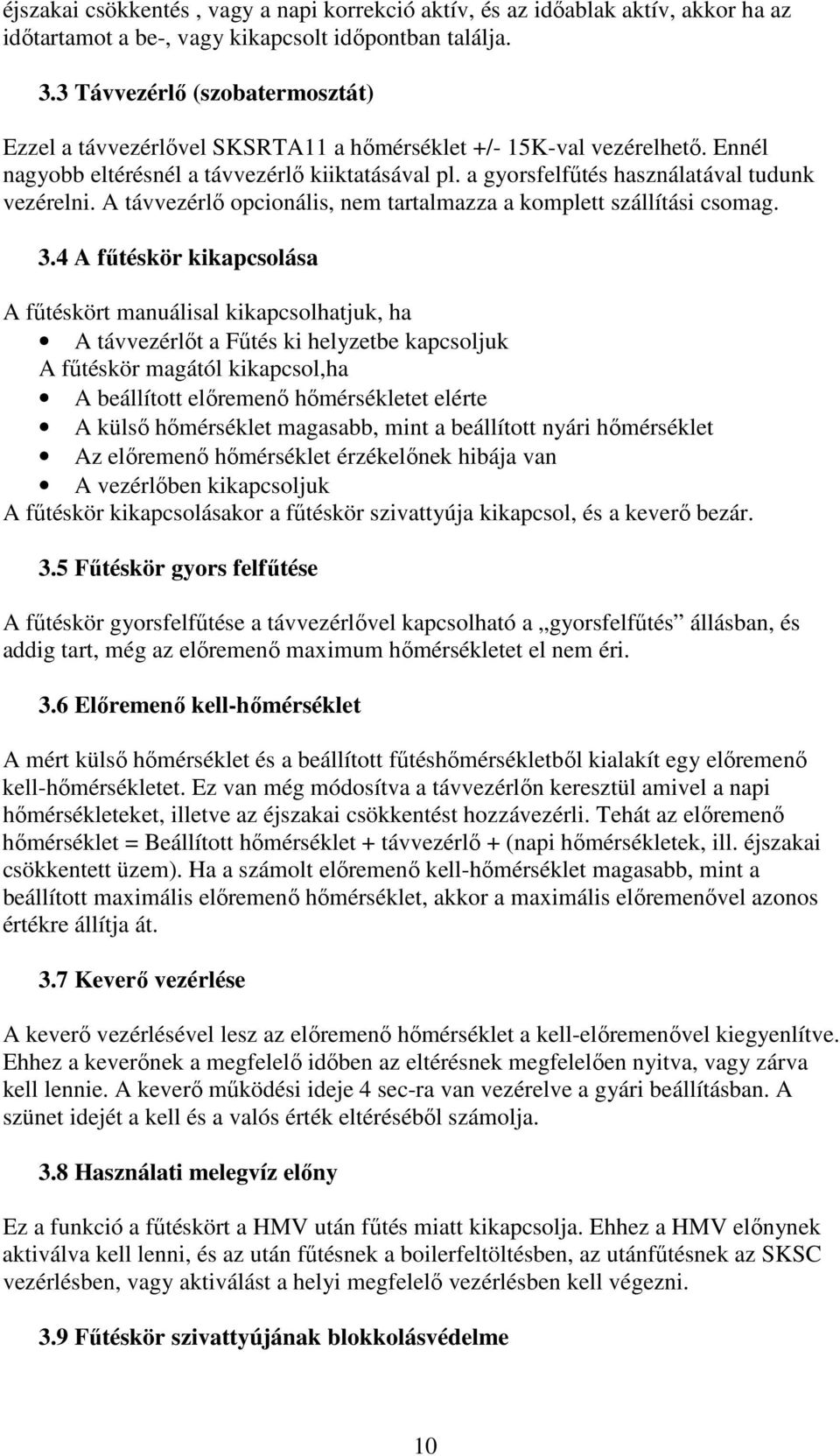 a gyorsfelfűtés használatával tudunk vezérelni. A távvezérlő opcionális, nem tartalmazza a komplett szállítási csomag. 3.