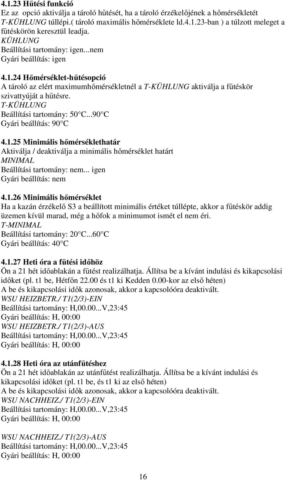 T-KÜHLUNG Beállítási tartomány: 50 C...90 C Gyári beállítás: 90 C 4.1.25 Minimális hőmérséklethatár Aktiválja / deaktiválja a minimális hőmérséklet határt MINIMAL Beállítási tartomány: nem.