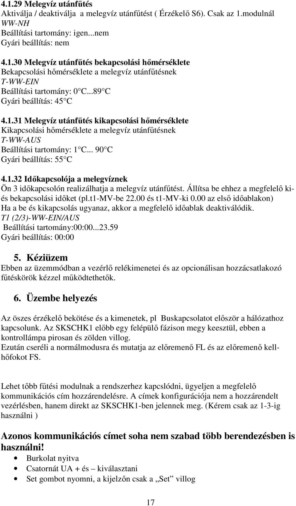 Állítsa be ehhez a megfelelő kiés bekapcsolási időket (pl.t1-mv-be 22.00 és t1-mv-ki 0.00 az első időablakon) Ha a be és kikapcsolás ugyanaz, akkor a megfelelő időablak deaktiválódik.