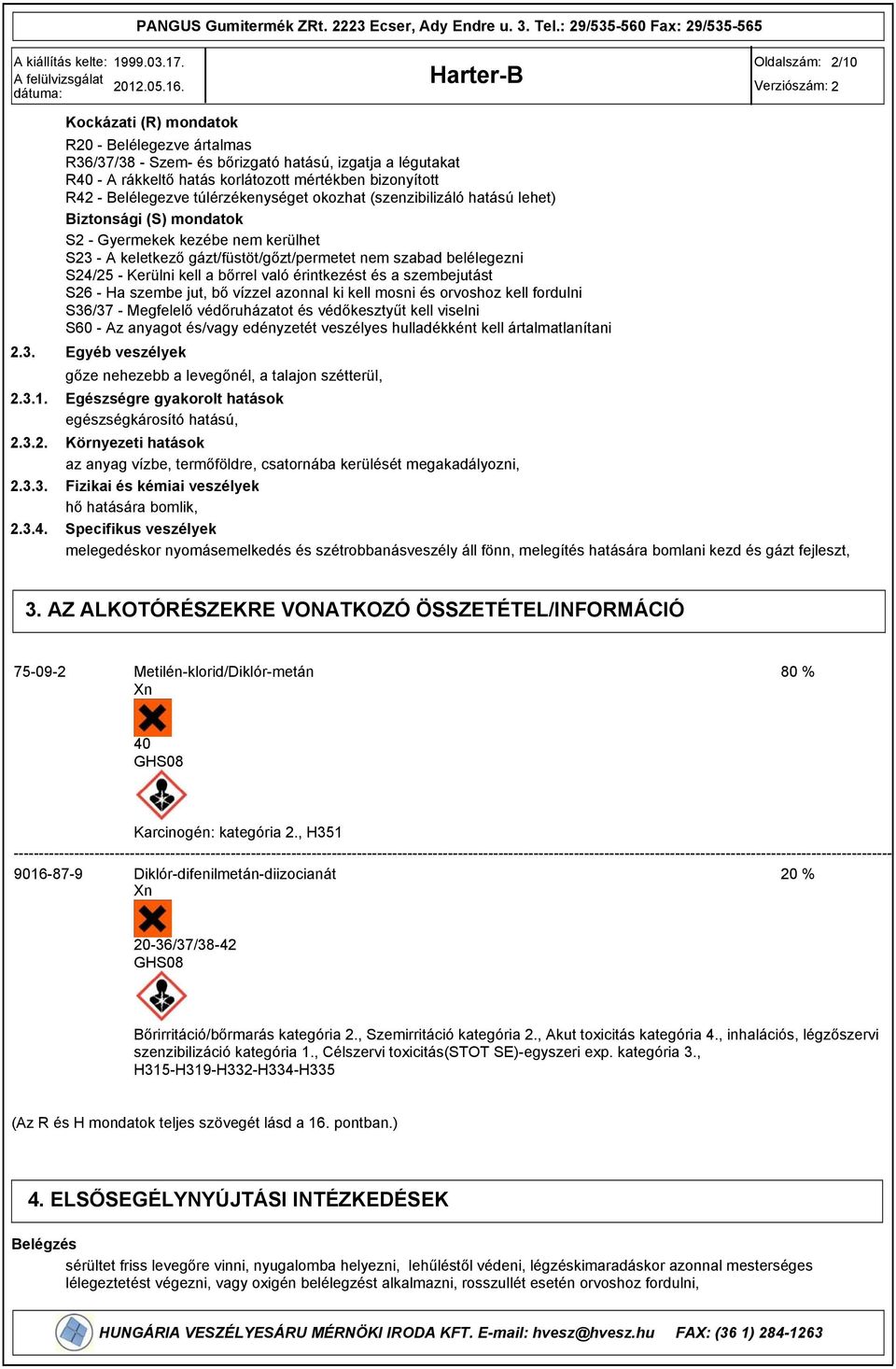 túlérzékenységet okozhat (szenzibilizáló hatású lehet) Biztonsági (S) mondatok S2 - Gyermekek kezébe nem kerülhet S23 - A keletkező gázt/füstöt/gőzt/permetet nem szabad belélegezni S24/25 - Kerülni