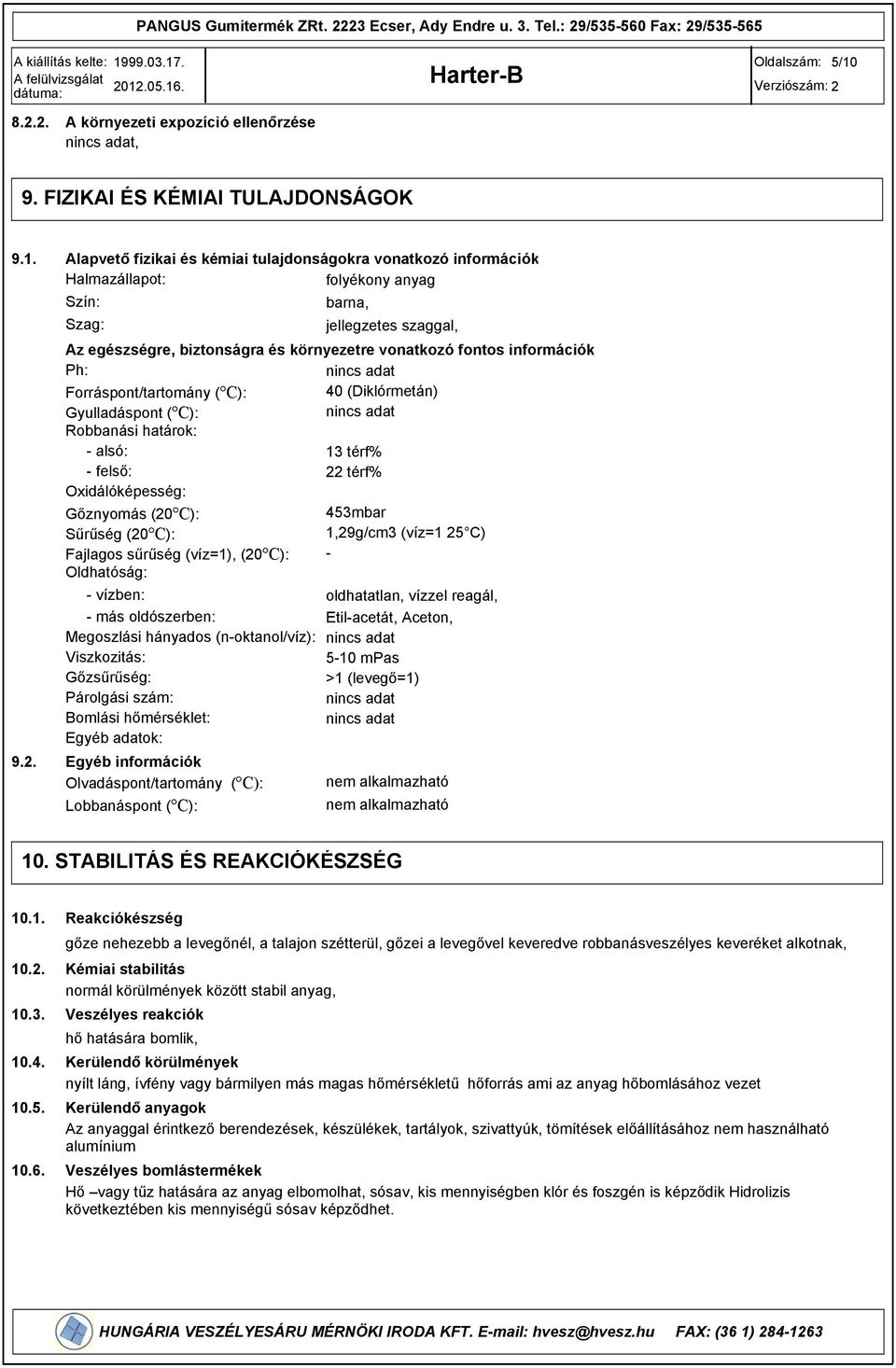 jellegzetes szaggal, Az egészségre, biztonságra és környezetre vonatkozó fontos információk Ph: nincs adat Forráspont/tartomány ( C): 40 (Diklórmetán) Gyulladáspont ( C): nincs adat Robbanási