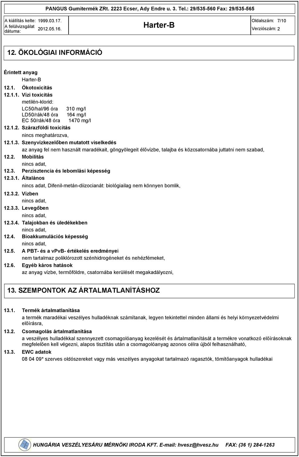 3.1. Általános Difenil-metán-diizocianát: biológiailag nem könnyen bomlik, 12.3.2. Vízben 12.3.3. Levegőben 12.3.4. Talajokban és üledékekben 12.4. Bioakkumulációs képesség 12.5.