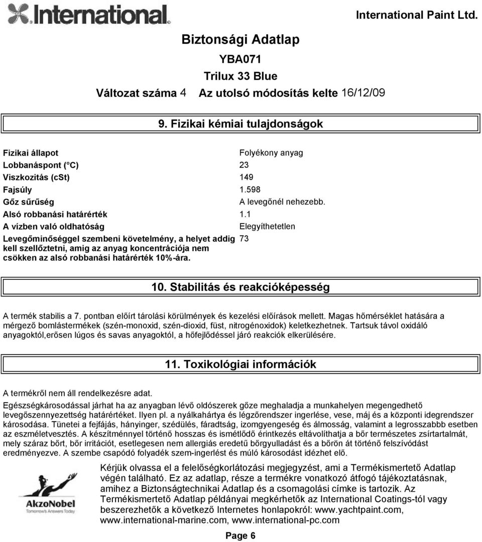 10. Stabilitás és reakcióképesség A termék stabilis a 7. pontban előírt tárolási körülmények és kezelési előírások mellett.