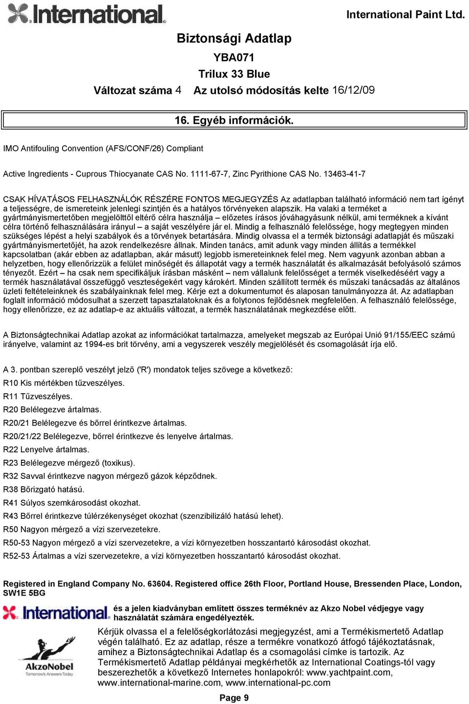 Ha valaki a terméket a gyártmányismertetőben megjelölttől eltérő célra használja előzetes írásos jóváhagyásunk nélkül, ami terméknek a kívánt célra történő felhasználására irányul a saját veszélyére