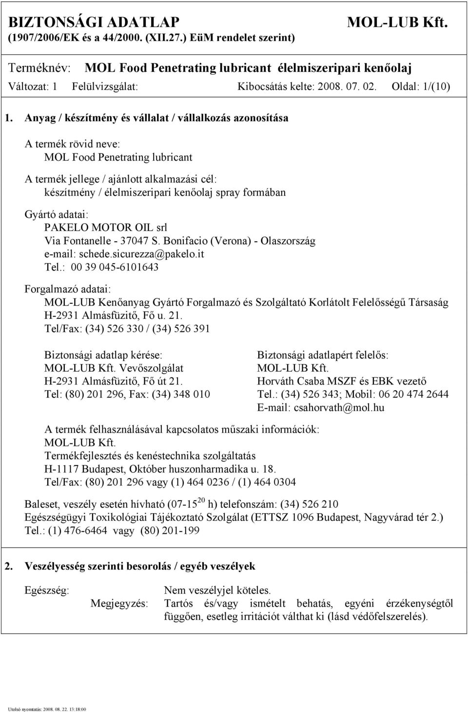 formában Gyártó adatai: PAKELO MOTOR OIL srl Via Fontanelle - 37047 S. Bonifacio (Verona) - Olaszország e-mail: schede.sicurezza@pakelo.it Tel.