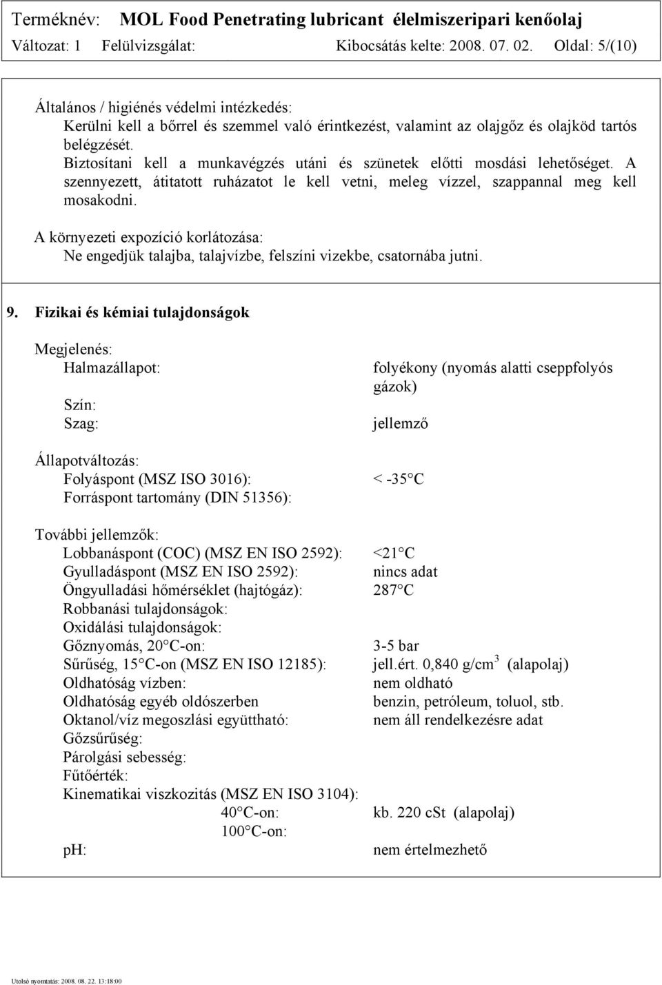 Biztosítani kell a munkavégzés utáni és szünetek előtti mosdási lehetőséget. A szennyezett, átitatott ruházatot le kell vetni, meleg vízzel, szappannal meg kell mosakodni.