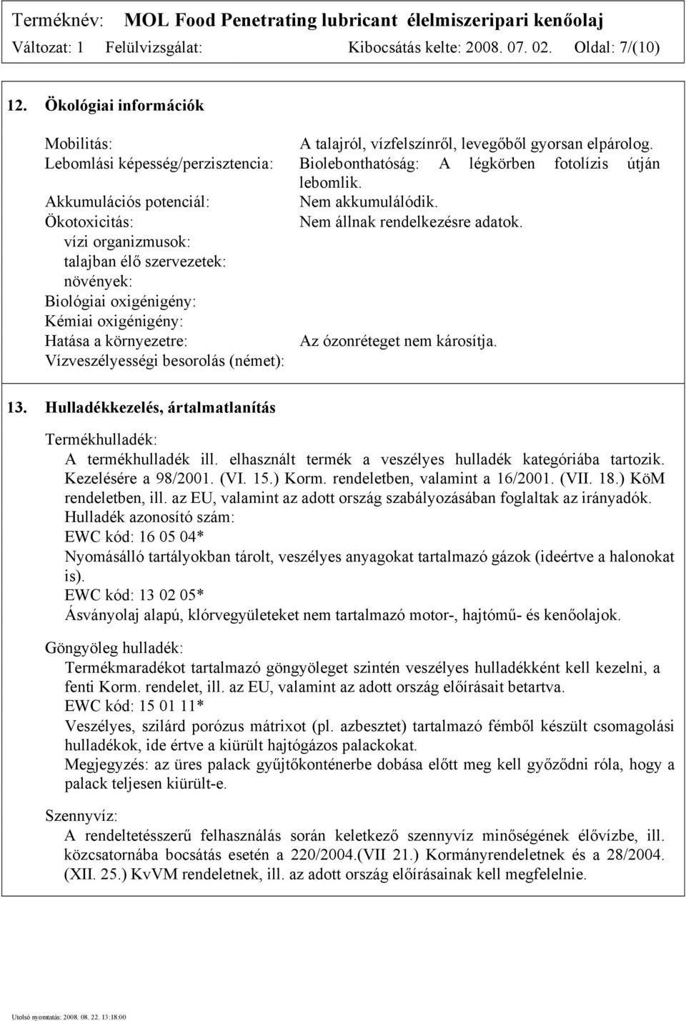 vízi organizmusok: talajban élő szervezetek: növények: Biológiai oxigénigény: Kémiai oxigénigény: Hatása a környezetre: Az ózonréteget nem károsítja. Vízveszélyességi besorolás (német): 13.