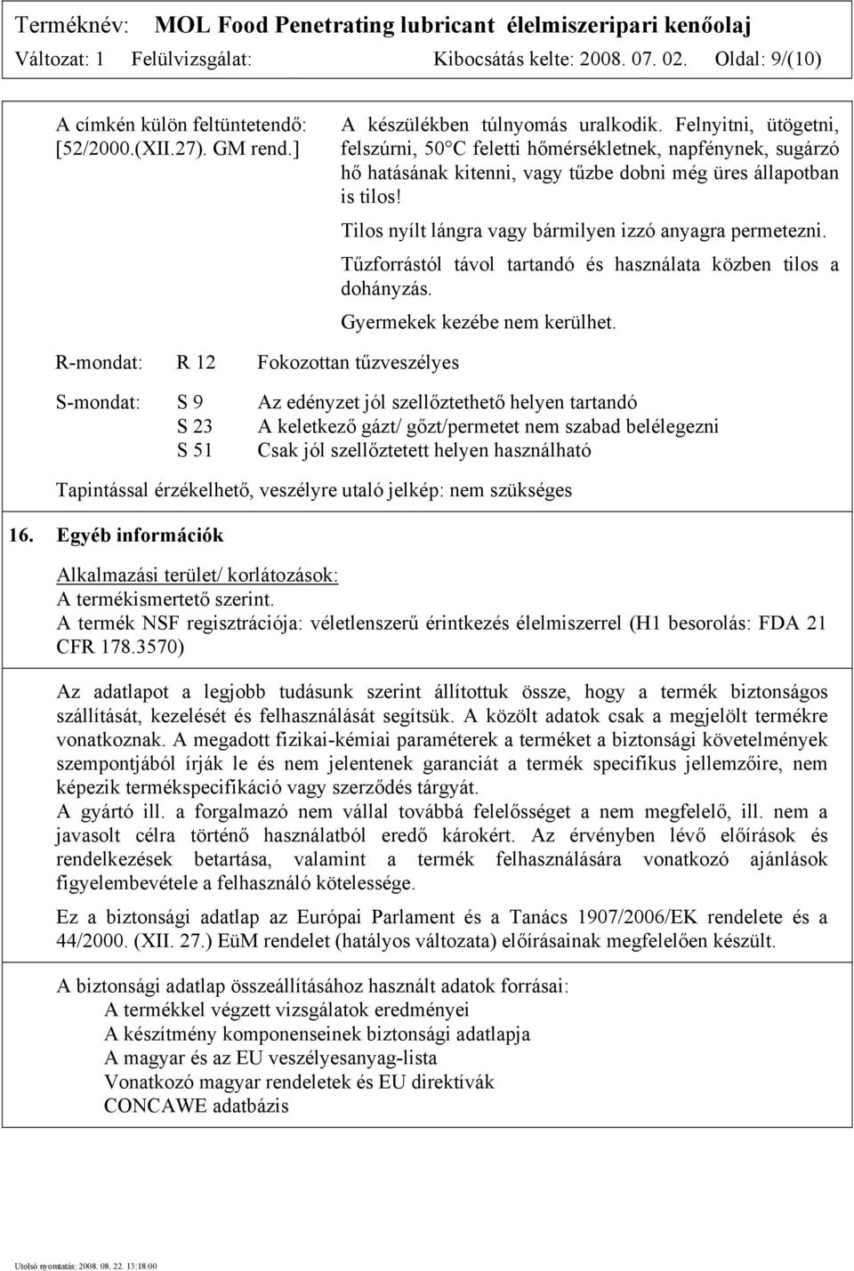 Tilos nyílt lángra vagy bármilyen izzó anyagra permetezni. Tűzforrástól távol tartandó és használata közben tilos a dohányzás. Gyermekek kezébe nem kerülhet.