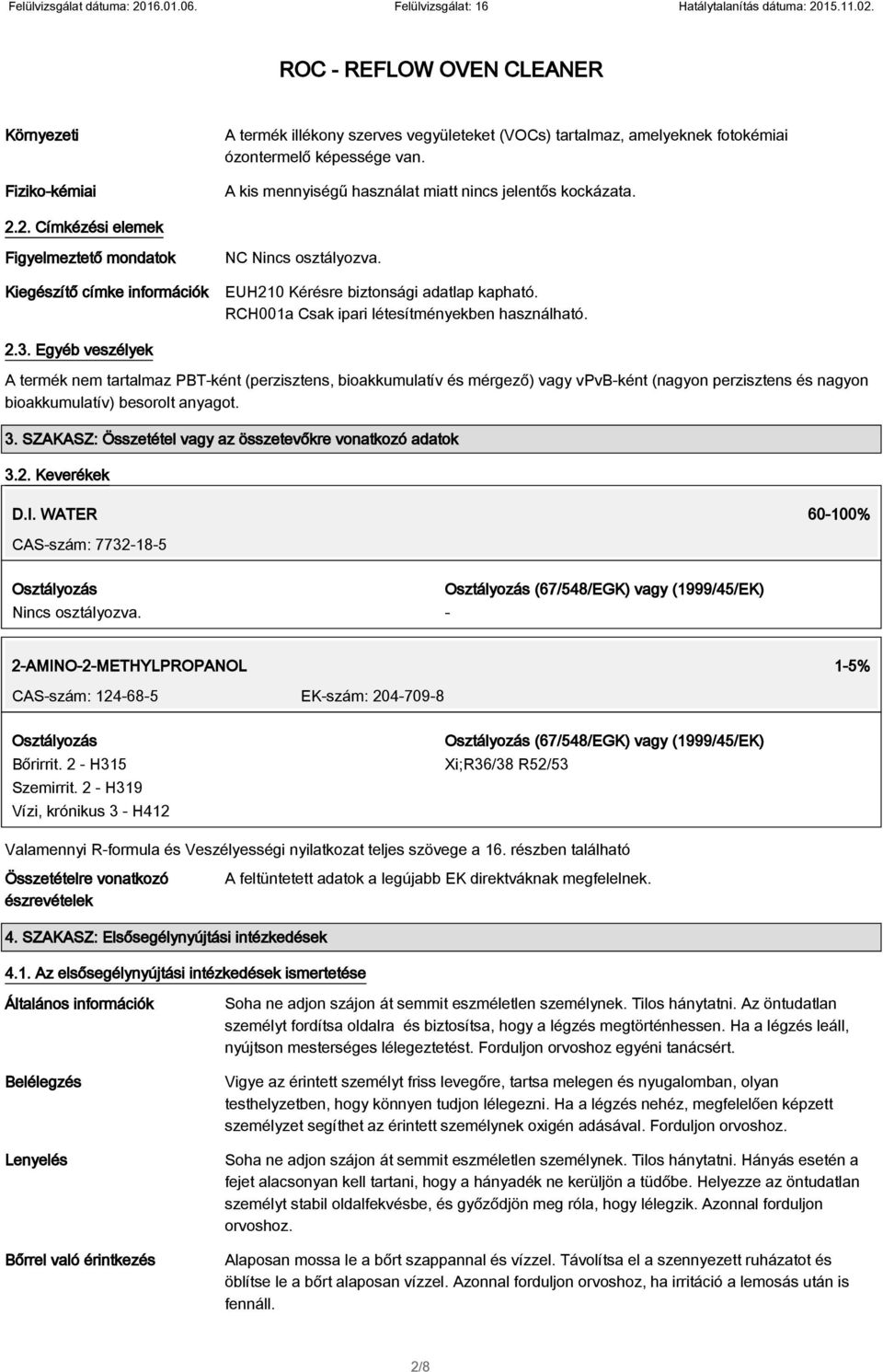 Egyéb veszélyek A termék nem tartalmaz PBT-ként (perzisztens, bioakkumulatív és mérgező) vagy vpvb-ként (nagyon perzisztens és nagyon bioakkumulatív) besorolt anyagot. 3.